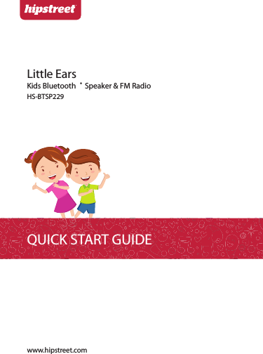 QUICK START GUIDEKids Bluetooth ® Speaker &amp; FM RadioHS-BTSP229Little Earswww.hipstreet.com