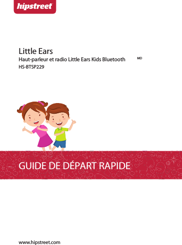 GUIDE DE DÉPART RAPIDEHaut-parleur et radio Little Ears Kids Bluetooth MDHS-BTSP229Little Earswww.hipstreet.com
