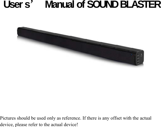  User s’  Manual of SOUND BLASTER       Pictures should be used only as reference. If there is any offset with the actual device, please refer to the actual device!  