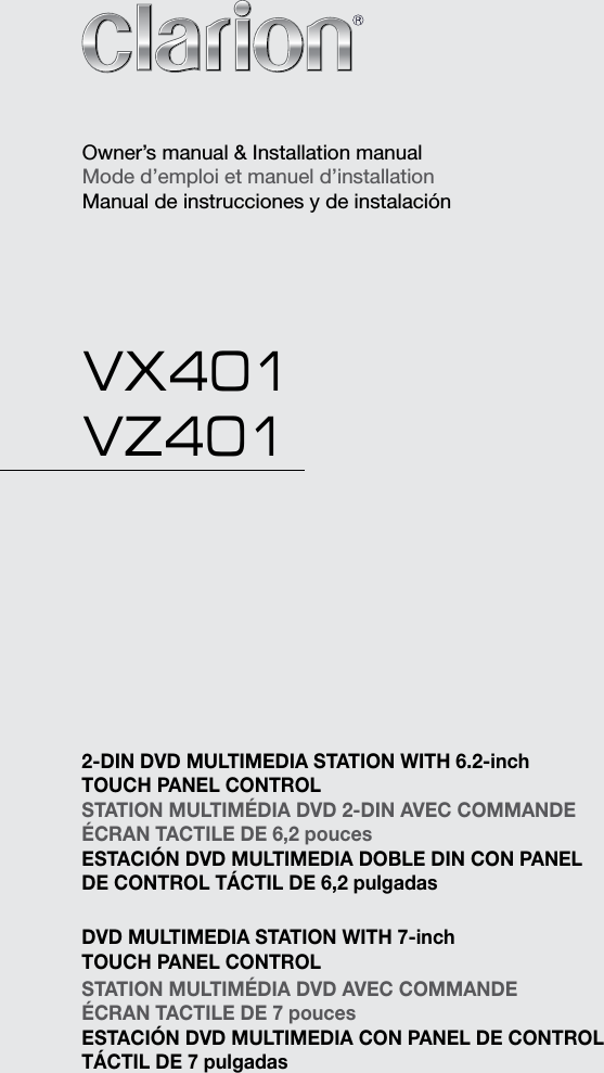 2-DIN DVD MULTIMEDIA STATION WITH 6.2-inch TOUCH PANEL CONTROLSTATION MULTIM&Eacute;DIA DVD 2-DIN AVEC COMMANDE &Eacute;CRAN TACTILE DE 6,2 poucesESTACI&Oacute;N DVD MULTIMEDIA DOBLE DIN CON PANEL DE CONTROL T&Aacute;CTIL DE 6,2 pulgadasDVD MULTIMEDIA STATION WITH 7-inch TOUCH PANEL CONTROLSTATION MULTIM&Eacute;DIA DVD AVEC COMMANDE &Eacute;CRAN TACTILE DE 7 poucesESTACI&Oacute;N DVD MULTIMEDIA CON PANEL DE CONTROL T&Aacute;CTIL DE 7 pulgadasVX401VZ401Owner&rsquo;s manual &amp; Installation manualMode d&rsquo;emploi et manuel d&rsquo;installationManual de instrucciones y de instalaci&oacute;n
