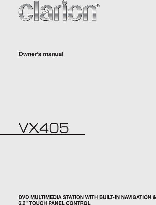 DVD MULTIMEDIA STATION WITH BUILT-IN NAVIGATION &amp;6.0&rsquo;&rsquo; TOUCH PANEL CONTROLVX405Owner&rsquo;s manual