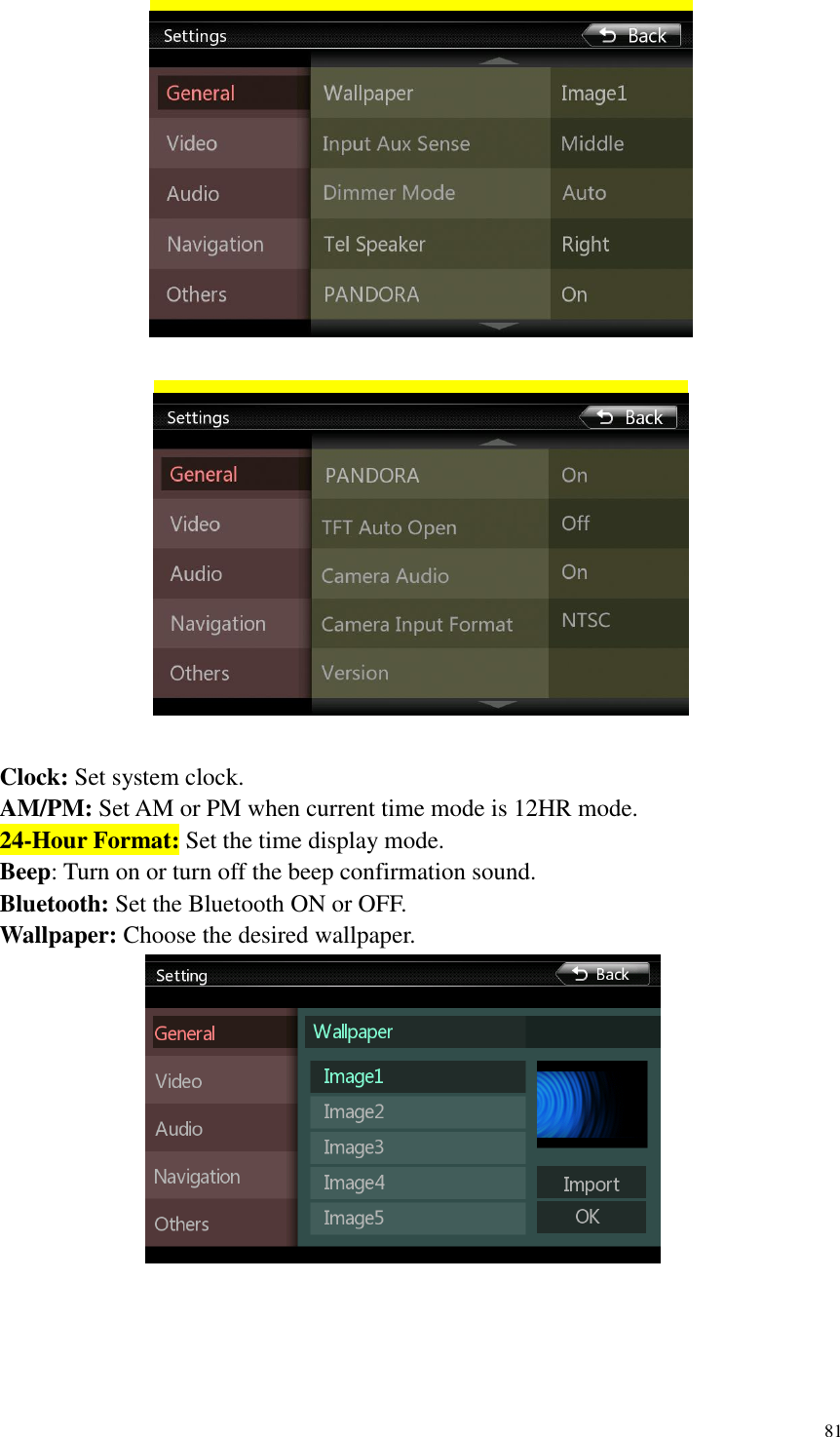 81      Clock: Set system clock. AM/PM: Set AM or PM when current time mode is 12HR mode. 24-Hour Format: Set the time display mode. Beep: Turn on or turn off the beep confirmation sound. Bluetooth: Set the Bluetooth ON or OFF. Wallpaper: Choose the desired wallpaper.     