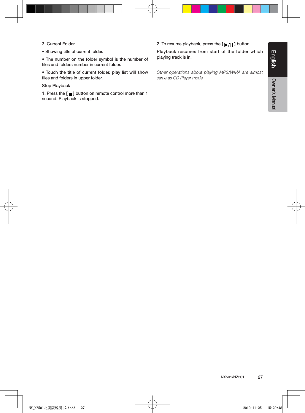 NX501/NZ501  27EnglishEnglishOwner&rsquo;s Manual3. Current Folders3HOWINGTITLEOFCURRENTFOLDERs4HENUMBERON THEFOLDERSYMBOLISTHE NUMBEROFﬁles and folders number in current folder.s4OUCHTHETITLEOFCURRENTFOLDERPLAY LIST WILLSHOWﬁles and folders in upper folder.Stop Playback1. Press the [ ] button on remote control more than 1 second. Playback is stopped.2. To resume playback, press the [ ] button.Playback resumes from start of the folder which playing track is in.Other operations about playing MP3/WMA are almost same as CD Player mode.1;B1=࣫㕢⠜䇈ᯢкLQGG 