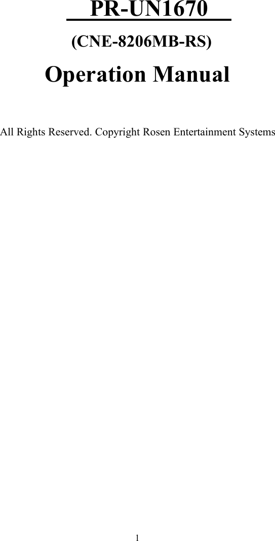 1PR-UN1670(CNE-8206MB-RS)Operation ManualAll Rights Reserved. Copyright Rosen Entertainment Systems