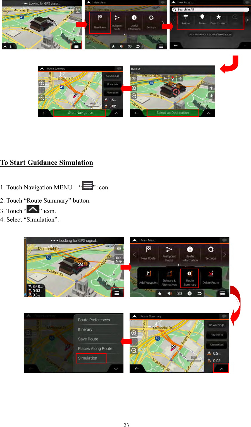 23To Start Guidance Simulation1. Touch Navigation MENU &ldquo; &rdquo; icon.2. Touch &ldquo;Route Summary&rdquo; button.3. Touch &ldquo; &rdquo; icon.4. Select &ldquo;Simulation&rdquo;.