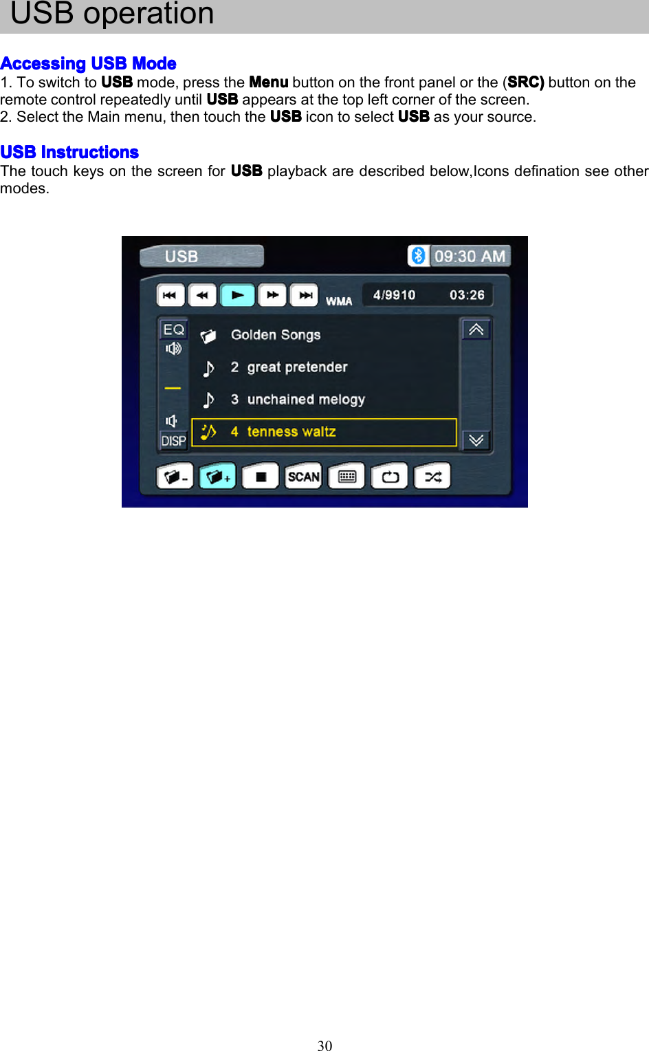 30USBoperationAccessingAccessingAccessingAccessingUSBU SBUSBUSBModeM odeModeMode1.ToswitchtoUSBUSBUSBUSBmode,presstheMenuM enuMenuMenubuttononthefrontpanelorthe(SRC)S RC)SRC)SRC)buttonontheremotecontrolrepeatedlyuntilUSBUSBUSBUSBappearsatthetopleftcornerofthescreen.2.SelecttheMainmenu,thentouchtheUSBU SBUSBUSBicontoselectUSBU SBUSBUSBasyoursource.USBUSBUSBUSBInstructionsI nstructionsInstructionsInstructionsThetouchkeysonthescreenforUSBU SBUSBUSBplaybackaredescribedbelow,Iconsdefinationseeothermodes.