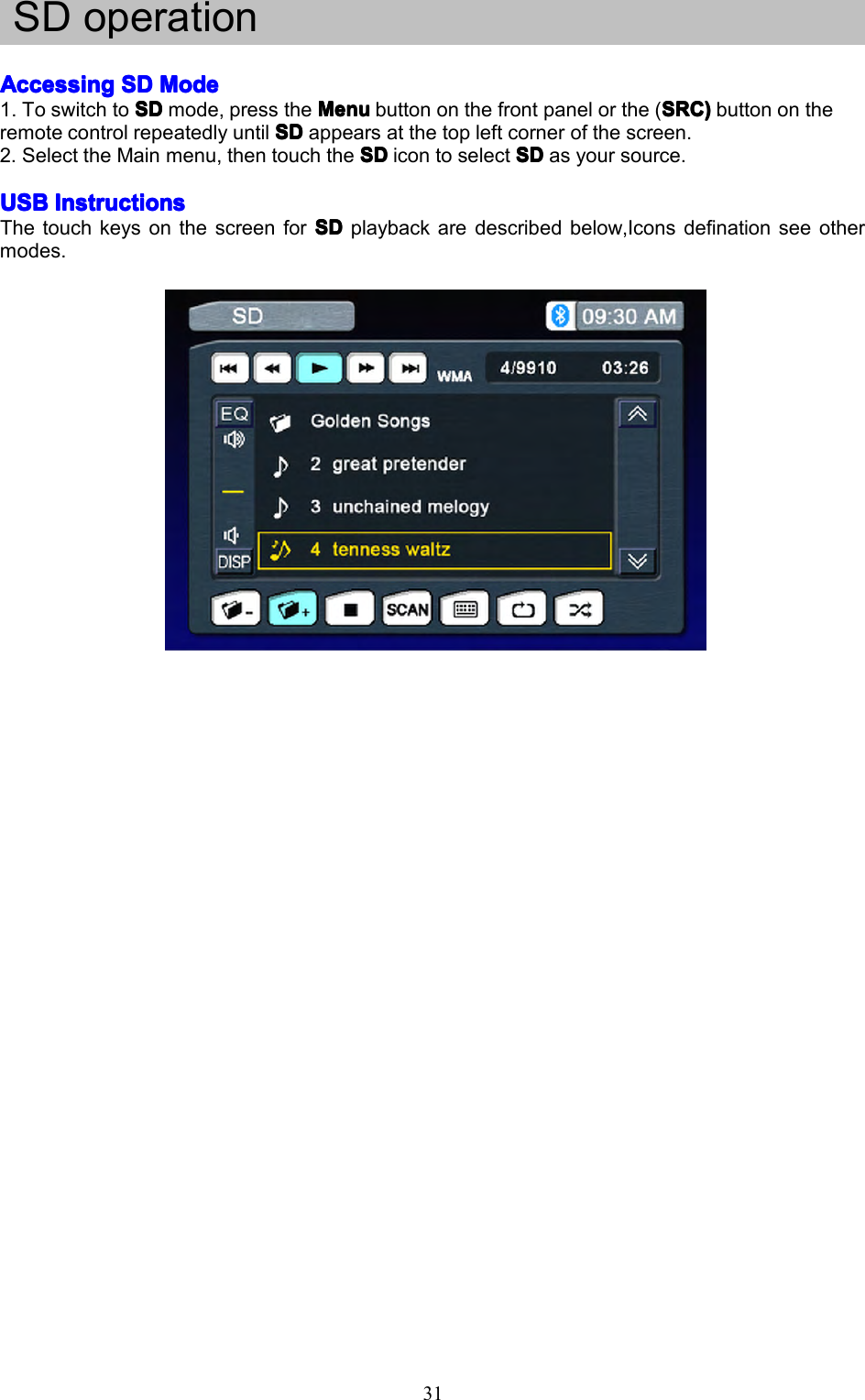 31SDoperationAccessingAccessingAccessingAccessingSDS DSDSDModeM odeModeMode1.ToswitchtoSDSDSDSDmode,presstheMenuM enuMenuMenubuttononthefrontpanelorthe(SRC)S RC)SRC)SRC)buttonontheremotecontrolrepeatedlyuntilSDSDSDSDappearsatthetopleftcornerofthescreen.2.SelecttheMainmenu,thentouchtheSDS DSDSDicontoselectSDS DSDSDasyoursource.USBUSBUSBUSBInstructionsI nstructionsInstructionsInstructionsThetouchkeysonthescreenforSDS DSDSDplaybackaredescribedbelow,Iconsdefinationseeothermodes.