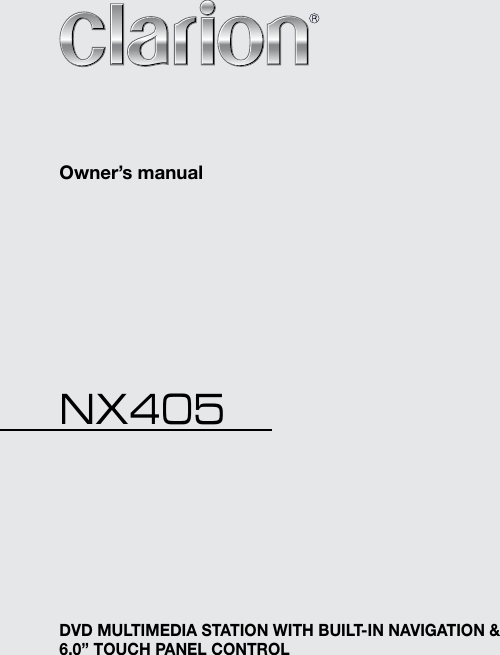 DVD MULTIMEDIA STATION WITH BUILT-IN NAVIGATION &amp;6.0&rsquo;&rsquo; TOUCH PANEL CONTROLNX405Owner&rsquo;s manual