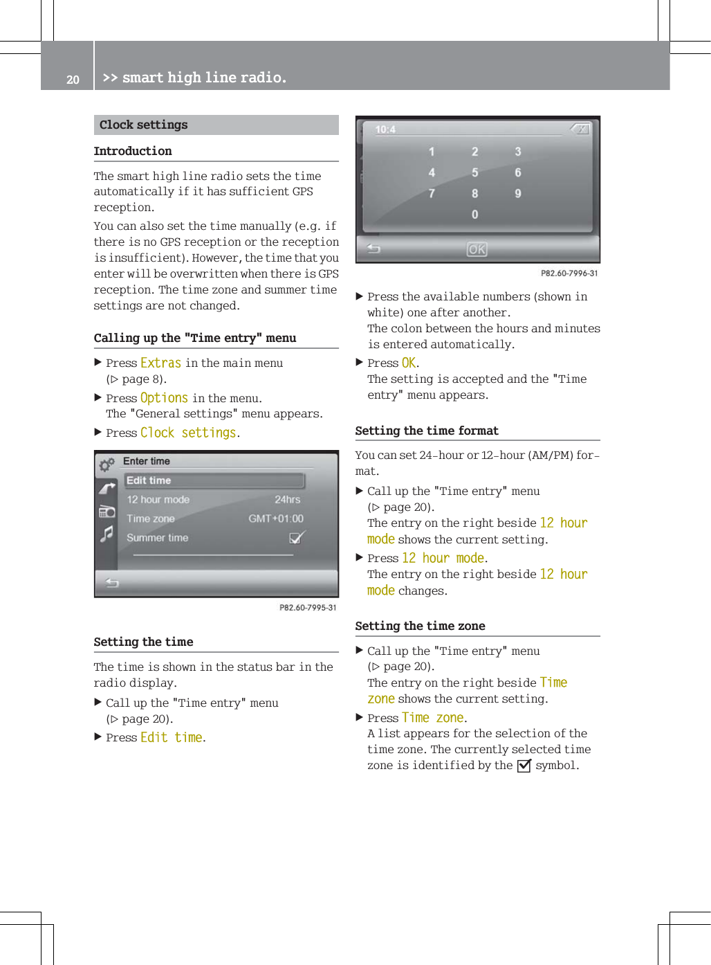 &amp;ORFNVHWWLQJV,QWURGXFWLRQ7KHVPDUWKLJKOLQHUDGLRVHWVWKHWLPHDXWRPDWLFDOO\LILWKDVVXIILFLHQW*36UHFHSWLRQ<RXFDQDOVRVHWWKHWLPHPDQXDOO\HJLIWKHUHLVQR*36UHFHSWLRQRUWKHUHFHSWLRQLVLQVXIILFLHQW+RZHYHUWKHWLPHWKDW\RXHQWHUZLOOEHRYHUZULWWHQZKHQWKHUHLV*36UHFHSWLRQ7KHWLPH]RQHDQGVXPPHUWLPHVHWWLQJVDUHQRWFKDQJHG&amp;DOOLQJXSWKH7LPHHQWU\PHQX3UHVV([WUDVLQWKHPDLQPHQXSDJH3UHVV2SWLRQVLQWKHPHQX7KH*HQHUDOVHWWLQJVPHQXDSSHDUV3UHVV&amp;ORFNVHWWLQJV6HWWLQJWKHWLPH7KHWLPHLVVKRZQLQWKHVWDWXVEDULQWKHUDGLRGLVSOD\&amp;DOOXSWKH7LPHHQWU\PHQXSDJH3UHVV(GLWWLPH3UHVVWKHDYDLODEOHQXPEHUVVKRZQLQZKLWHRQHDIWHUDQRWKHU7KHFRORQEHWZHHQWKHKRXUVDQGPLQXWHVLVHQWHUHGDXWRPDWLFDOO\3UHVV2.7KHVHWWLQJLVDFFHSWHGDQGWKH7LPHHQWU\PHQXDSSHDUV6HWWLQJWKHWLPHIRUPDW<RXFDQVHWKRXURUKRXU$030IRUPDW&amp;DOOXSWKH7LPHHQWU\PHQXSDJH7KHHQWU\RQWKHULJKWEHVLGHKRXUPRGHVKRZVWKHFXUUHQWVHWWLQJ3UHVVKRXUPRGH7KHHQWU\RQWKHULJKWEHVLGHKRXUPRGHFKDQJHV6HWWLQJWKHWLPH]RQH&amp;DOOXSWKH7LPHHQWU\PHQXSDJH7KHHQWU\RQWKHULJKWEHVLGH7LPH]RQHVKRZVWKHFXUUHQWVHWWLQJ3UHVV7LPH]RQH$OLVWDSSHDUVIRUWKHVHOHFWLRQRIWKHWLPH]RQH7KHFXUUHQWO\VHOHFWHGWLPH]RQHLVLGHQWLILHGE\WKHsV\PERO !!VPDUWKLJKOLQHUDGLR
