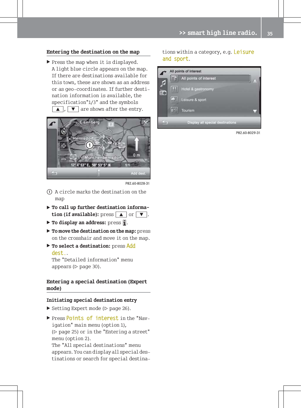 (QWHULQJWKHGHVWLQDWLRQRQWKHPDS3UHVVWKHPDSZKHQLWLVGLVSOD\HG$OLJKWEOXHFLUFOHDSSHDUVRQWKHPDS,IWKHUHDUHGHVWLQDWLRQVDYDLODEOHIRUWKLVWRZQWKHVHDUHVKRZQDVDQDGGUHVVRUDVJHRFRRUGLQDWHV,IIXUWKHUGHVWLQDWLRQLQIRUPDWLRQLVDYDLODEOHWKHVSHFLILFDWLRQDQGWKHV\PEROV<=DUHVKRZQDIWHUWKHHQWU\F$FLUFOHPDUNVWKHGHVWLQDWLRQRQWKHPDS7RFDOOXSIXUWKHUGHVWLQDWLRQLQIRUPDWLRQLIDYDLODEOHSUHVV<RU=7RGLVSOD\DQDGGUHVVSUHVV&Ograve;7RPRYHWKHGHVWLQDWLRQRQWKHPDSSUHVVRQWKHFURVVKDLUDQGPRYHLWRQWKHPDS7RVHOHFWDGHVWLQDWLRQSUHVV$GGGHVW7KH'HWDLOHGLQIRUPDWLRQPHQXDSSHDUVSDJH(QWHULQJDVSHFLDOGHVWLQDWLRQ([SHUWPRGH,QLWLDWLQJVSHFLDOGHVWLQDWLRQHQWU\6HWWLQJ([SHUWPRGHSDJH3UHVV3RLQWVRILQWHUHVWLQWKH1DYLJDWLRQPDLQPHQXRSWLRQSDJHRULQWKH(QWHULQJDVWUHHWPHQXRSWLRQ7KH$OOVSHFLDOGHVWLQDWLRQVPHQXDSSHDUV<RXFDQGLVSOD\DOOVSHFLDOGHVWLQDWLRQVRUVHDUFKIRUVSHFLDOGHVWLQDWLRQVZLWKLQDFDWHJRU\HJ/HLVXUHDQGVSRUW!!VPDUWKLJKOLQHUDGLR 