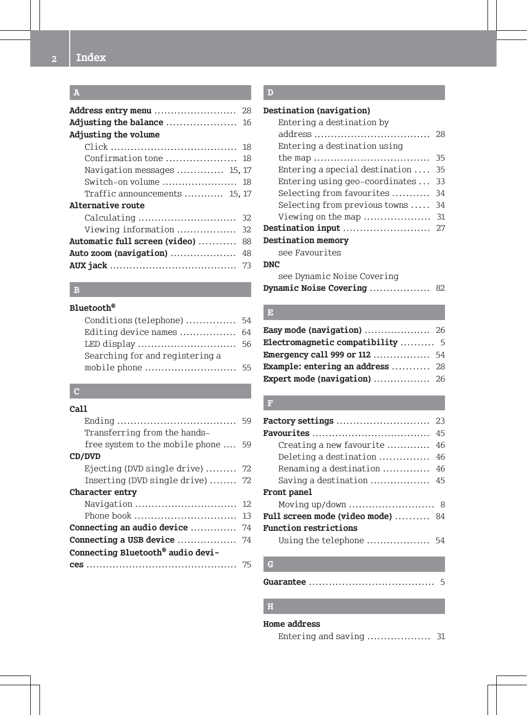 $$GGUHVVHQWU\PHQX $GMXVWLQJWKHEDODQFH $GMXVWLQJWKHYROXPH&amp;OLFN &amp;RQILUPDWLRQWRQH 1DYLJDWLRQPHVVDJHV 6ZLWFKRQYROXPH 7UDIILFDQQRXQFHPHQWV $OWHUQDWLYHURXWH&amp;DOFXODWLQJ 9LHZLQJLQIRUPDWLRQ $XWRPDWLFIXOOVFUHHQYLGHR $XWR]RRPQDYLJDWLRQ $8;MDFN %%OXHWRRWK&amp;RQGLWLRQVWHOHSKRQH (GLWLQJGHYLFHQDPHV /('GLVSOD\ 6HDUFKLQJIRUDQGUHJLVWHULQJDPRELOHSKRQH &amp;&amp;DOO(QGLQJ 7UDQVIHUULQJIURPWKHKDQGVIUHHV\VWHPWRWKHPRELOHSKRQH &amp;''9'(MHFWLQJ'9'VLQJOHGULYH ,QVHUWLQJ'9'VLQJOHGULYH &amp;KDUDFWHUHQWU\1DYLJDWLRQ 3KRQHERRN &amp;RQQHFWLQJDQDXGLRGHYLFH &amp;RQQHFWLQJD86%GHYLFH &amp;RQQHFWLQJ%OXHWRRWKDXGLRGHYLFHV ''HVWLQDWLRQQDYLJDWLRQ(QWHULQJDGHVWLQDWLRQE\DGGUHVV (QWHULQJDGHVWLQDWLRQXVLQJWKHPDS (QWHULQJDVSHFLDOGHVWLQDWLRQ (QWHULQJXVLQJJHRFRRUGLQDWHV 6HOHFWLQJIURPIDYRXULWHV 6HOHFWLQJIURPSUHYLRXVWRZQV 9LHZLQJRQWKHPDS 'HVWLQDWLRQLQSXW 'HVWLQDWLRQPHPRU\VHH)DYRXULWHV'1&amp;VHH'\QDPLF1RLVH&amp;RYHULQJ'\QDPLF1RLVH&amp;RYHULQJ ((DV\PRGHQDYLJDWLRQ (OHFWURPDJQHWLFFRPSDWLELOLW\ (PHUJHQF\FDOORU ([DPSOHHQWHULQJDQDGGUHVV ([SHUWPRGHQDYLJDWLRQ ))DFWRU\VHWWLQJV )DYRXULWHV &amp;UHDWLQJDQHZIDYRXULWH 'HOHWLQJDGHVWLQDWLRQ 5HQDPLQJDGHVWLQDWLRQ 6DYLQJDGHVWLQDWLRQ )URQWSDQHO0RYLQJXSGRZQ )XOOVFUHHQPRGHYLGHRPRGH )XQFWLRQUHVWULFWLRQV8VLQJWKHWHOHSKRQH **XDUDQWHH ++RPHDGGUHVV(QWHULQJDQGVDYLQJ ,QGH[