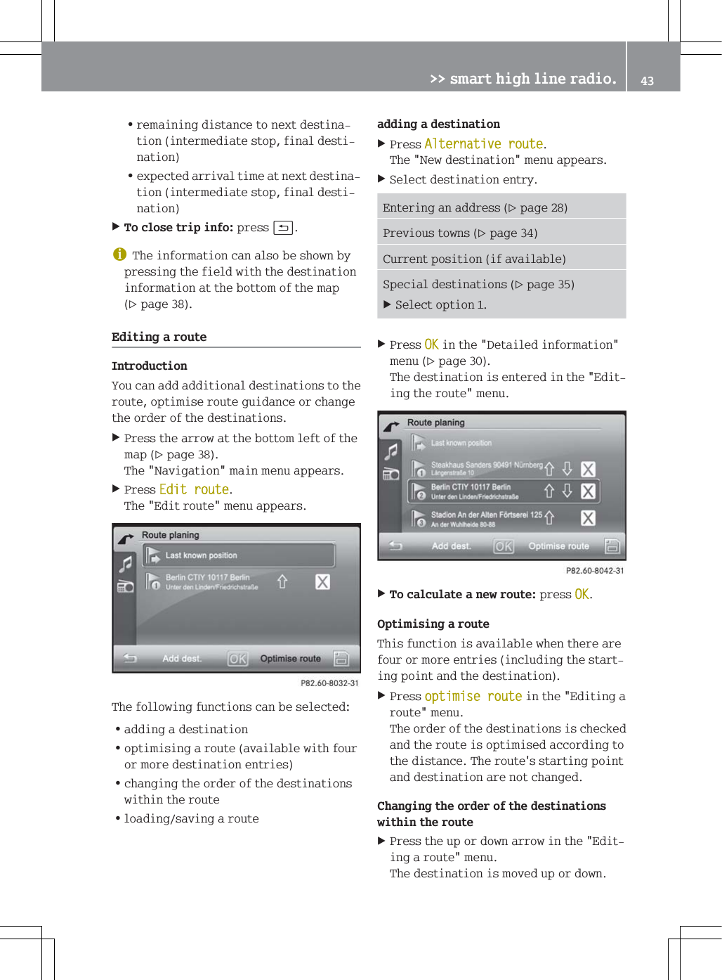 =UHPDLQLQJGLVWDQFHWRQH[WGHVWLQDWLRQLQWHUPHGLDWHVWRSILQDOGHVWLQDWLRQ=H[SHFWHGDUULYDOWLPHDWQH[WGHVWLQDWLRQLQWHUPHGLDWHVWRSILQDOGHVWLQDWLRQ7RFORVHWULSLQIRSUHVVBG7KHLQIRUPDWLRQFDQDOVREHVKRZQE\SUHVVLQJWKHILHOGZLWKWKHGHVWLQDWLRQLQIRUPDWLRQDWWKHERWWRPRIWKHPDSSDJH(GLWLQJDURXWH,QWURGXFWLRQ<RXFDQDGGDGGLWLRQDOGHVWLQDWLRQVWRWKHURXWHRSWLPLVHURXWHJXLGDQFHRUFKDQJHWKHRUGHURIWKHGHVWLQDWLRQV3UHVVWKHDUURZDWWKHERWWRPOHIWRIWKHPDSSDJH7KH1DYLJDWLRQPDLQPHQXDSSHDUV3UHVV(GLWURXWH7KH(GLWURXWHPHQXDSSHDUV7KHIROORZLQJIXQFWLRQVFDQEHVHOHFWHG=DGGLQJDGHVWLQDWLRQ=RSWLPLVLQJDURXWHDYDLODEOHZLWKIRXURUPRUHGHVWLQDWLRQHQWULHV=FKDQJLQJWKHRUGHURIWKHGHVWLQDWLRQVZLWKLQWKHURXWH=ORDGLQJVDYLQJDURXWHDGGLQJDGHVWLQDWLRQ3UHVV$OWHUQDWLYHURXWH7KH1HZGHVWLQDWLRQPHQXDSSHDUV6HOHFWGHVWLQDWLRQHQWU\(QWHULQJDQDGGUHVVSDJH3UHYLRXVWRZQVSDJH&amp;XUUHQWSRVLWLRQLIDYDLODEOH6SHFLDOGHVWLQDWLRQVSDJH6HOHFWRSWLRQ3UHVV2.LQWKH'HWDLOHGLQIRUPDWLRQPHQXSDJH7KHGHVWLQDWLRQLVHQWHUHGLQWKH(GLWLQJWKHURXWHPHQX7RFDOFXODWHDQHZURXWHSUHVV2.2SWLPLVLQJDURXWH7KLVIXQFWLRQLVDYDLODEOHZKHQWKHUHDUHIRXURUPRUHHQWULHVLQFOXGLQJWKHVWDUWLQJSRLQWDQGWKHGHVWLQDWLRQ3UHVVRSWLPLVHURXWHLQWKH(GLWLQJDURXWHPHQX7KHRUGHURIWKHGHVWLQDWLRQVLVFKHFNHGDQGWKHURXWHLVRSWLPLVHGDFFRUGLQJWRWKHGLVWDQFH7KHURXWHVVWDUWLQJSRLQWDQGGHVWLQDWLRQDUHQRWFKDQJHG&amp;KDQJLQJWKHRUGHURIWKHGHVWLQDWLRQVZLWKLQWKHURXWH3UHVVWKHXSRUGRZQDUURZLQWKH(GLWLQJDURXWHPHQX7KHGHVWLQDWLRQLVPRYHGXSRUGRZQ!!VPDUWKLJKOLQHUDGLR 