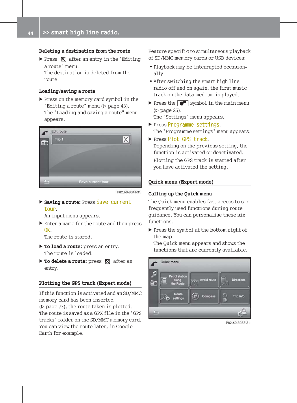 'HOHWLQJDGHVWLQDWLRQIURPWKHURXWH3UHVVeDIWHUDQHQWU\LQWKH(GLWLQJDURXWHPHQX7KHGHVWLQDWLRQLVGHOHWHGIURPWKHURXWH/RDGLQJVDYLQJDURXWH3UHVVRQWKHPHPRU\FDUGV\PEROLQWKH(GLWLQJDURXWHPHQXSDJH7KH/RDGLQJDQGVDYLQJDURXWHPHQXDSSHDUV6DYLQJDURXWH3UHVV6DYHFXUUHQWWRXU$QLQSXWPHQXDSSHDUV(QWHUDQDPHIRUWKHURXWHDQGWKHQSUHVV2.7KHURXWHLVVWRUHG7RORDGDURXWHSUHVVDQHQWU\7KHURXWHLVORDGHG7RGHOHWHDURXWHSUHVVeDIWHUDQHQWU\3ORWWLQJWKH*36WUDFN([SHUWPRGH,IWKLVIXQFWLRQLVDFWLYDWHGDQGDQ6'00&amp;PHPRU\FDUGKDVEHHQLQVHUWHGSDJHWKHURXWHWDNHQLVSORWWHG7KHURXWHLVVDYHGDVD*3;ILOHLQWKH*36WUDFNVIROGHURQWKH6'00&amp;PHPRU\FDUG<RXFDQYLHZWKHURXWHODWHULQ*RRJOH(DUWKIRUH[DPSOH)HDWXUHVSHFLILFWRVLPXOWDQHRXVSOD\EDFNRI6'00&amp;PHPRU\FDUGVRU86%GHYLFHV=3OD\EDFNPD\EHLQWHUUXSWHGRFFDVLRQDOO\=$IWHUVZLWFKLQJWKHVPDUWKLJKOLQHUDGLRRIIDQGRQDJDLQWKHILUVWPXVLFWUDFNRQWKHGDWDPHGLXPLVSOD\HG3UHVVWKHV\PEROLQWKHPDLQPHQXSDJH7KH6HWWLQJVPHQXDSSHDUV3UHVV3URJUDPPHVHWWLQJV7KH3URJUDPPHVHWWLQJVPHQXDSSHDUV3UHVV3ORW*36WUDFN'HSHQGLQJRQWKHSUHYLRXVVHWWLQJWKHIXQFWLRQLVDFWLYDWHGRUGHDFWLYDWHG3ORWWLQJWKH*36WUDFNLVVWDUWHGDIWHU\RXKDYHDFWLYDWHGWKHVHWWLQJ4XLFNPHQX([SHUWPRGH&amp;DOOLQJXSWKH4XLFNPHQX7KH4XLFNPHQXHQDEOHVIDVWDFFHVVWRVL[IUHTXHQWO\XVHGIXQFWLRQVGXULQJURXWHJXLGDQFH<RXFDQSHUVRQDOLVHWKHVHVL[IXQFWLRQV3UHVVWKHV\PERODWWKHERWWRPULJKWRIWKHPDS7KH4XLFNPHQXDSSHDUVDQGVKRZVWKHIXQFWLRQVWKDWDUHFXUUHQWO\DYDLODEOH !!VPDUWKLJKOLQHUDGLR