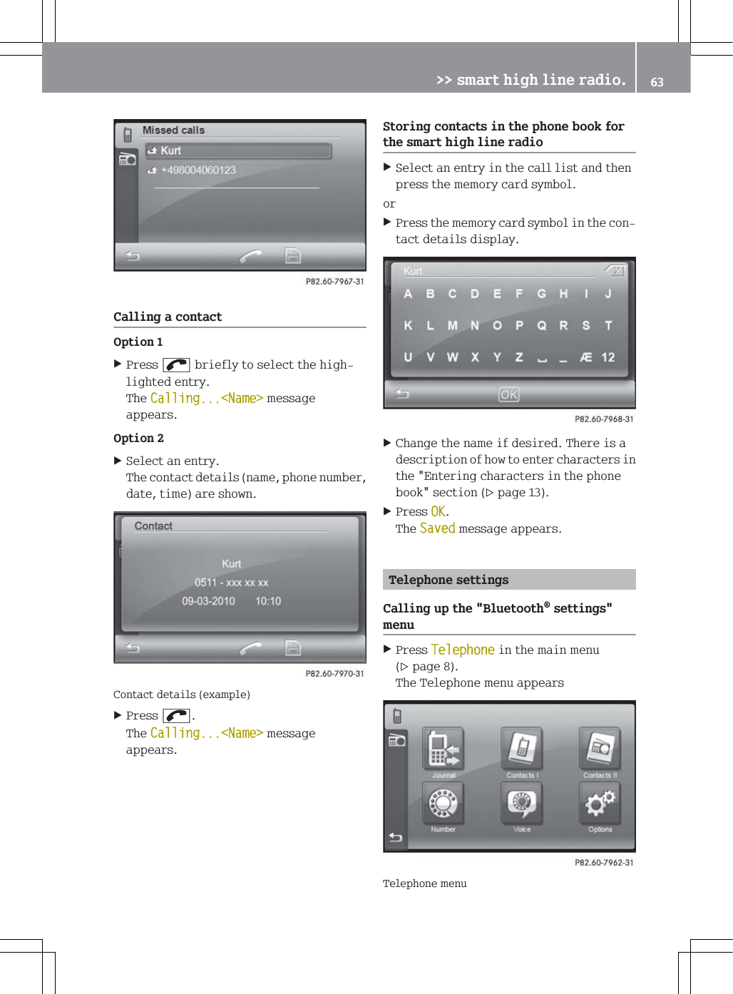 &amp;DOOLQJDFRQWDFW2SWLRQ3UHVVoEULHIO\WRVHOHFWWKHKLJKOLJKWHGHQWU\7KH&amp;DOOLQJ1DPH!PHVVDJHDSSHDUV2SWLRQ6HOHFWDQHQWU\7KHFRQWDFWGHWDLOVQDPHSKRQHQXPEHUGDWHWLPHDUHVKRZQ&amp;RQWDFWGHWDLOVH[DPSOH3UHVVo7KH&amp;DOOLQJ1DPH!PHVVDJHDSSHDUV6WRULQJFRQWDFWVLQWKHSKRQHERRNIRUWKHVPDUWKLJKOLQHUDGLR6HOHFWDQHQWU\LQWKHFDOOOLVWDQGWKHQSUHVVWKHPHPRU\FDUGV\PERORU3UHVVWKHPHPRU\FDUGV\PEROLQWKHFRQWDFWGHWDLOVGLVSOD\&amp;KDQJHWKHQDPHLIGHVLUHG7KHUHLVDGHVFULSWLRQRIKRZWRHQWHUFKDUDFWHUVLQWKH(QWHULQJFKDUDFWHUVLQWKHSKRQHERRNVHFWLRQSDJH3UHVV2.7KH6DYHGPHVVDJHDSSHDUV7HOHSKRQHVHWWLQJV&amp;DOOLQJXSWKH%OXHWRRWKVHWWLQJVPHQX3UHVV7HOHSKRQHLQWKHPDLQPHQXSDJH7KH7HOHSKRQHPHQXDSSHDUV7HOHSKRQHPHQX!!VPDUWKLJKOLQHUDGLR 
