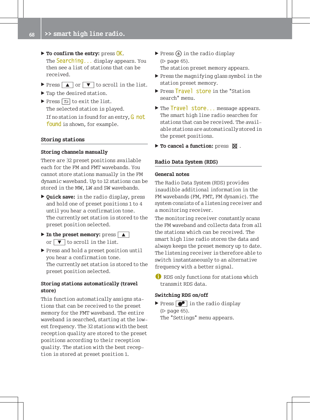 7RFRQILUPWKHHQWU\SUHVV2.7KH6HDUFKLQJGLVSOD\DSSHDUV<RXWKHQVHHDOLVWRIVWDWLRQVWKDWFDQEHUHFHLYHG3UHVV<RU=WRVFUROOLQWKHOLVW7DSWKHGHVLUHGVWDWLRQ3UHVVBWRH[LWWKHOLVW7KHVHOHFWHGVWDWLRQLVSOD\HG,IQRVWDWLRQLVIRXQGIRUDQHQWU\*QRWIRXQGLVVKRZQIRUH[DPSOH6WRULQJVWDWLRQV6WRULQJFKDQQHOVPDQXDOO\7KHUHDUHSUHVHWSRVLWLRQVDYDLODEOHHDFKIRUWKH)0DQG)07ZDYHEDQGV<RXFDQQRWVWRUHVWDWLRQVPDQXDOO\LQWKH)0G\QDPLFZDYHEDQG8SWRVWDWLRQVFDQEHVWRUHGLQWKH0:/:DQG6:ZDYHEDQGV4XLFNVDYHLQWKHUDGLRGLVSOD\SUHVVDQGKROGRQHRISUHVHWSRVLWLRQVWRXQWLO\RXKHDUDFRQILUPDWLRQWRQH7KHFXUUHQWO\VHWVWDWLRQLVVWRUHGWRWKHSUHVHWSRVLWLRQVHOHFWHG,QWKHSUHVHWPHPRU\SUHVV<RU=WRVFUROOLQWKHOLVW3UHVVDQGKROGDSUHVHWSRVLWLRQXQWLO\RXKHDUDFRQILUPDWLRQWRQH7KHFXUUHQWO\VHWVWDWLRQLVVWRUHGWRWKHSUHVHWSRVLWLRQVHOHFWHG6WRULQJVWDWLRQVDXWRPDWLFDOO\WUDYHOVWRUH7KLVIXQFWLRQDXWRPDWLFDOO\DVVLJQVVWDWLRQVWKDWFDQEHUHFHLYHGWRWKHSUHVHWPHPRU\IRUWKH)07ZDYHEDQG7KHHQWLUHZDYHEDQGLVVHDUFKHGVWDUWLQJDWWKHORZHVWIUHTXHQF\7KHVWDWLRQVZLWKWKHEHVWUHFHSWLRQTXDOLW\DUHVWRUHGWRWKHSUHVHWSRVLWLRQVDFFRUGLQJWRWKHLUUHFHSWLRQTXDOLW\7KHVWDWLRQZLWKWKHEHVWUHFHSWLRQLVVWRUHGDWSUHVHWSRVLWLRQ3UHVVLQWKHUDGLRGLVSOD\SDJH7KHVWDWLRQSUHVHWPHPRU\DSSHDUV3UHVVWKHPDJQLI\LQJJODVVV\PEROLQWKHVWDWLRQSUHVHWPHPRU\3UHVV7UDYHOVWRUHLQWKH6WDWLRQVHDUFKPHQX7KH7UDYHOVWRUHPHVVDJHDSSHDUV7KHVPDUWKLJKOLQHUDGLRVHDUFKHVIRUVWDWLRQVWKDWFDQEHUHFHLYHG7KHDYDLODEOHVWDWLRQVDUHDXWRPDWLFDOO\VWRUHGLQWKHSUHVHWSRVLWLRQV7RFDQFHODIXQFWLRQSUHVVe5DGLR'DWD6\VWHP5'6*HQHUDOQRWHV7KH5DGLR'DWD6\VWHP5'6SURYLGHVLQDXGLEOHDGGLWLRQDOLQIRUPDWLRQLQWKH)0ZDYHEDQGV)0)07)0G\QDPLF7KHV\VWHPFRQVLVWVRIDOLVWHQLQJUHFHLYHUDQGDPRQLWRULQJUHFHLYHU7KHPRQLWRULQJUHFHLYHUFRQVWDQWO\VFDQVWKH)0ZDYHEDQGDQGFROOHFWVGDWDIURPDOOWKHVWDWLRQVZKLFKFDQEHUHFHLYHG7KHVPDUWKLJKOLQHUDGLRVWRUHVWKHGDWDDQGDOZD\VNHHSVWKHSUHVHWPHPRU\XSWRGDWH7KHOLVWHQLQJUHFHLYHULVWKHUHIRUHDEOHWRVZLWFKLQVWDQWDQHRXVO\WRDQDOWHUQDWLYHIUHTXHQF\ZLWKDEHWWHUVLJQDOG5'6RQO\IXQFWLRQVIRUVWDWLRQVZKLFKWUDQVPLW5'6GDWD6ZLWFKLQJ5'6RQRII3UHVVLQWKHUDGLRGLVSOD\SDJH7KH6HWWLQJVPHQXDSSHDUV !!VPDUWKLJKOLQHUDGLR