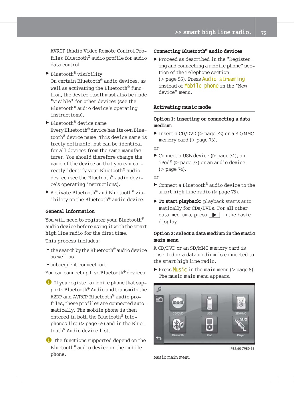 $95&amp;3$XGLR9LGHR5HPRWH&amp;RQWURO3URILOH%OXHWRRWKDXGLRSURILOHIRUDXGLRGDWDFRQWURO%OXHWRRWKYLVLELOLW\2QFHUWDLQ%OXHWRRWKDXGLRGHYLFHVDVZHOODVDFWLYDWLQJWKH%OXHWRRWKIXQFWLRQWKHGHYLFHLWVHOIPXVWDOVREHPDGHYLVLEOHIRURWKHUGHYLFHVVHHWKH%OXHWRRWKDXGLRGHYLFHVRSHUDWLQJLQVWUXFWLRQV%OXHWRRWKGHYLFHQDPH(YHU\%OXHWRRWKGHYLFHKDVLWVRZQ%OXHWRRWKGHYLFHQDPH7KLVGHYLFHQDPHLVIUHHO\GHILQDEOHEXWFDQEHLGHQWLFDOIRUDOOGHYLFHVIURPWKHVDPHPDQXIDFWXUHU<RXVKRXOGWKHUHIRUHFKDQJHWKHQDPHRIWKHGHYLFHVRWKDW\RXFDQFRUUHFWO\LGHQWLI\\RXU%OXHWRRWKDXGLRGHYLFHVHHWKH%OXHWRRWKDXGLRGHYLFHVRSHUDWLQJLQVWUXFWLRQV$FWLYDWH%OXHWRRWKDQG%OXHWRRWKYLVLELOLW\RQWKH%OXHWRRWKDXGLRGHYLFH*HQHUDOLQIRUPDWLRQ<RXZLOOQHHGWRUHJLVWHU\RXU%OXHWRRWKDXGLRGHYLFHEHIRUHXVLQJLWZLWKWKHVPDUWKLJKOLQHUDGLRIRUWKHILUVWWLPH7KLVSURFHVVLQFOXGHV=WKHVHDUFKE\WKH%OXHWRRWKDXGLRGHYLFHDVZHOODV=VXEVHTXHQWFRQQHFWLRQ<RXFDQFRQQHFWXSILYH%OXHWRRWKGHYLFHVG,I\RXUHJLVWHUDPRELOHSKRQHWKDWVXSSRUWV%OXHWRRWK$XGLRDQGWUDQVPLWVWKH$'3DQG$95&amp;3%OXHWRRWKDXGLRSURILOHVWKHVHSURILOHVDUHFRQQHFWHGDXWRPDWLFDOO\7KHPRELOHSKRQHLVWKHQHQWHUHGLQERWKWKH%OXHWRRWKWHOHSKRQHVOLVWSDJHDQGLQWKH%OXHWRRWK$XGLRGHYLFHOLVWG7KHIXQFWLRQVVXSSRUWHGGHSHQGRQWKH%OXHWRRWKDXGLRGHYLFHRUWKHPRELOHSKRQH&amp;RQQHFWLQJ%OXHWRRWKDXGLRGHYLFHV3URFHHGDVGHVFULEHGLQWKH5HJLVWHULQJDQGFRQQHFWLQJDPRELOHSKRQHVHFWLRQRIWKH7HOHSKRQHVHFWLRQSDJH3UHVV$XGLRVWUHDPLQJLQVWHDGRI0RELOHSKRQHLQWKH1HZGHYLFHPHQX$FWLYDWLQJPXVLFPRGH2SWLRQLQVHUWLQJRUFRQQHFWLQJDGDWDPHGLXP,QVHUWD&amp;''9'SDJHRUD6'00&amp;PHPRU\FDUGSDJHRU&amp;RQQHFWD86%GHYLFHSDJHDQL3RGSDJHRUDQDXGLRGHYLFHSDJHRU&amp;RQQHFWD%OXHWRRWKDXGLRGHYLFHWRWKHVPDUWKLJKOLQHUDGLRSDJH7RVWDUWSOD\EDFNSOD\EDFNVWDUWVDXWRPDWLFDOO\IRU&amp;'V'9'V)RUDOORWKHUGDWDPHGLXPVSUHVV>LQWKHEDVLFGLVSOD\2SWLRQVHOHFWDGDWDPHGLXPLQWKHPXVLFPDLQPHQX$&amp;''9'RUDQ6'00&amp;PHPRU\FDUGLVLQVHUWHGRUDGDWDPHGLXPLVFRQQHFWHGWRWKHVPDUWKLJKOLQHUDGLR3UHVV0XVLFLQWKHPDLQPHQXSDJH7KHPXVLFPDLQPHQXDSSHDUV0XVLFPDLQPHQX!!VPDUWKLJKOLQHUDGLR 