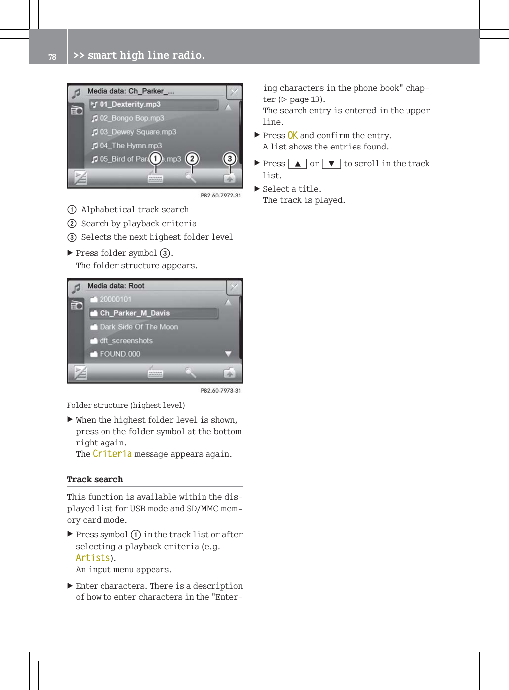 F$OSKDEHWLFDOWUDFNVHDUFKG6HDUFKE\SOD\EDFNFULWHULD6HOHFWVWKHQH[WKLJKHVWIROGHUOHYHO3UHVVIROGHUV\PERO7KHIROGHUVWUXFWXUHDSSHDUV)ROGHUVWUXFWXUHKLJKHVWOHYHO:KHQWKHKLJKHVWIROGHUOHYHOLVVKRZQSUHVVRQWKHIROGHUV\PERODWWKHERWWRPULJKWDJDLQ7KH&amp;ULWHULDPHVVDJHDSSHDUVDJDLQ7UDFNVHDUFK7KLVIXQFWLRQLVDYDLODEOHZLWKLQWKHGLVSOD\HGOLVWIRU86%PRGHDQG6'00&amp;PHPRU\FDUGPRGH3UHVVV\PEROFLQWKHWUDFNOLVWRUDIWHUVHOHFWLQJDSOD\EDFNFULWHULDHJ$UWLVWV$QLQSXWPHQXDSSHDUV(QWHUFKDUDFWHUV7KHUHLVDGHVFULSWLRQRIKRZWRHQWHUFKDUDFWHUVLQWKH(QWHULQJFKDUDFWHUVLQWKHSKRQHERRNFKDSWHUSDJH7KHVHDUFKHQWU\LVHQWHUHGLQWKHXSSHUOLQH3UHVV2.DQGFRQILUPWKHHQWU\$OLVWVKRZVWKHHQWULHVIRXQG3UHVV<RU=WRVFUROOLQWKHWUDFNOLVW6HOHFWDWLWOH7KHWUDFNLVSOD\HG !!VPDUWKLJKOLQHUDGLR