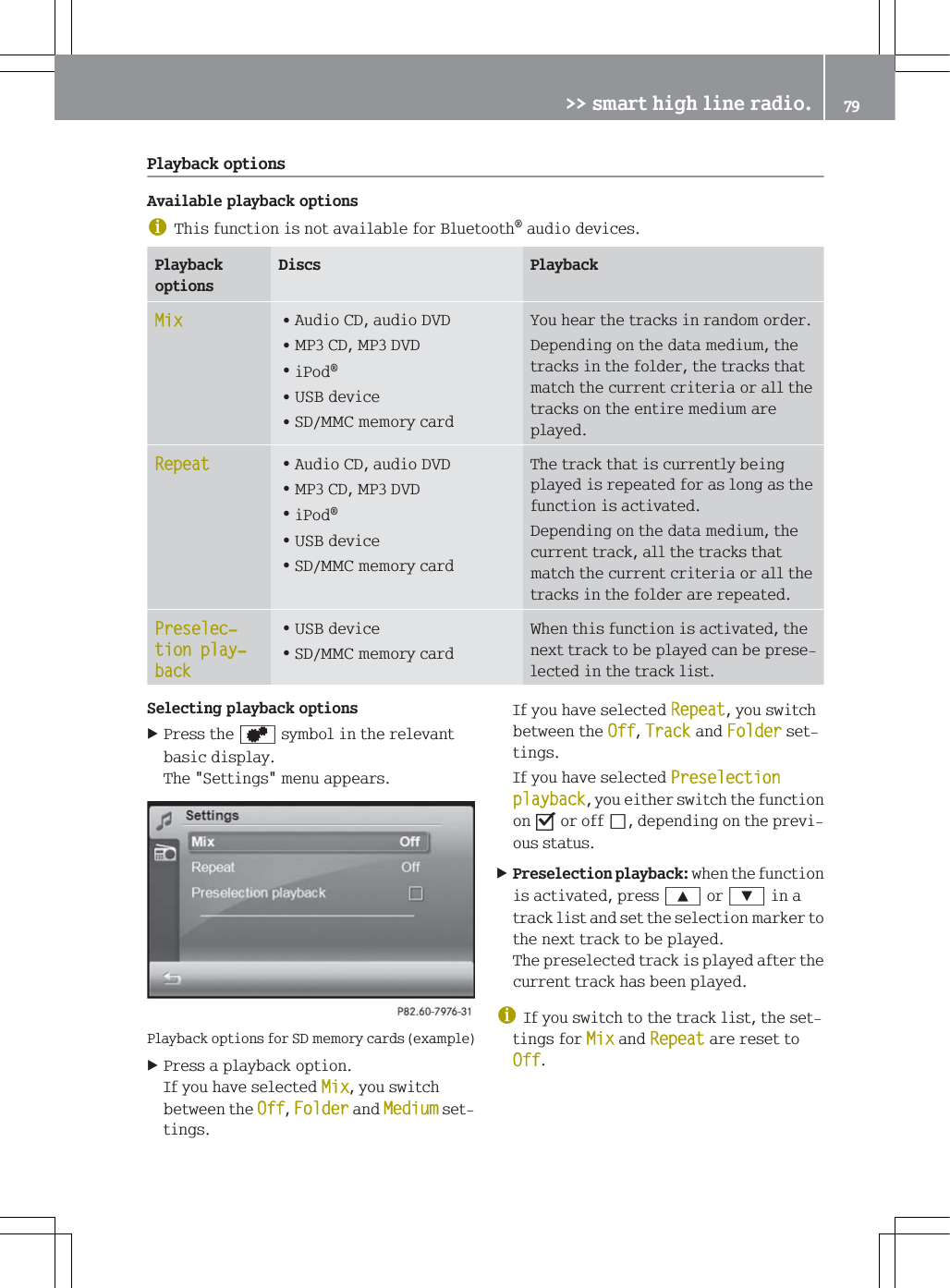 3OD\EDFNRSWLRQV$YDLODEOHSOD\EDFNRSWLRQVG7KLVIXQFWLRQLVQRWDYDLODEOHIRU%OXHWRRWKDXGLRGHYLFHV3OD\EDFNRSWLRQV'LVFV 3OD\EDFN0L[=$XGLR&amp;'DXGLR'9'=03&amp;'03'9'=L3RG=86%GHYLFH=6'00&amp;PHPRU\FDUG<RXKHDUWKHWUDFNVLQUDQGRPRUGHU'HSHQGLQJRQWKHGDWDPHGLXPWKHWUDFNVLQWKHIROGHUWKHWUDFNVWKDWPDWFKWKHFXUUHQWFULWHULDRUDOOWKHWUDFNVRQWKHHQWLUHPHGLXPDUHSOD\HG5HSHDW=$XGLR&amp;'DXGLR'9'=03&amp;'03'9'=L3RG=86%GHYLFH=6'00&amp;PHPRU\FDUG7KHWUDFNWKDWLVFXUUHQWO\EHLQJSOD\HGLVUHSHDWHGIRUDVORQJDVWKHIXQFWLRQLVDFWLYDWHG'HSHQGLQJRQWKHGDWDPHGLXPWKHFXUUHQWWUDFNDOOWKHWUDFNVWKDWPDWFKWKHFXUUHQWFULWHULDRUDOOWKHWUDFNVLQWKHIROGHUDUHUHSHDWHG3UHVHOHFњWLRQSOD\њEDFN=86%GHYLFH=6'00&amp;PHPRU\FDUG:KHQWKLVIXQFWLRQLVDFWLYDWHGWKHQH[WWUDFNWREHSOD\HGFDQEHSUHVHOHFWHGLQWKHWUDFNOLVW6HOHFWLQJSOD\EDFNRSWLRQV3UHVVWKHV\PEROLQWKHUHOHYDQWEDVLFGLVSOD\7KH6HWWLQJVPHQXDSSHDUV3OD\EDFNRSWLRQVIRU6'PHPRU\FDUGVH[DPSOH3UHVVDSOD\EDFNRSWLRQ,I\RXKDYHVHOHFWHG0L[\RXVZLWFKEHWZHHQWKH2II)ROGHUDQG0HGLXPVHWWLQJV,I\RXKDYHVHOHFWHG5HSHDW\RXVZLWFKEHWZHHQWKH2II7UDFNDQG)ROGHUVHWWLQJV,I\RXKDYHVHOHFWHG3UHVHOHFWLRQSOD\EDFN\RXHLWKHUVZLWFKWKHIXQFWLRQRQsRURIISGHSHQGLQJRQWKHSUHYLRXVVWDWXV3UHVHOHFWLRQSOD\EDFNZKHQWKHIXQFWLRQLVDFWLYDWHGSUHVV<RU=LQDWUDFNOLVWDQGVHWWKHVHOHFWLRQPDUNHUWRWKHQH[WWUDFNWREHSOD\HG7KHSUHVHOHFWHGWUDFNLVSOD\HGDIWHUWKHFXUUHQWWUDFNKDVEHHQSOD\HGG,I\RXVZLWFKWRWKHWUDFNOLVWWKHVHWWLQJVIRU0L[DQG5HSHDWDUHUHVHWWR2II!!VPDUWKLJKOLQHUDGLR 