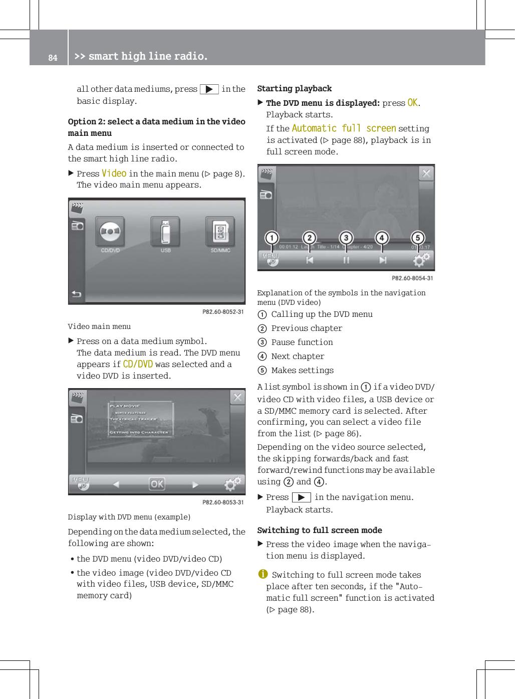 DOORWKHUGDWDPHGLXPVSUHVV>LQWKHEDVLFGLVSOD\2SWLRQVHOHFWDGDWDPHGLXPLQWKHYLGHRPDLQPHQX$GDWDPHGLXPLVLQVHUWHGRUFRQQHFWHGWRWKHVPDUWKLJKOLQHUDGLR3UHVV9LGHRLQWKHPDLQPHQXSDJH7KHYLGHRPDLQPHQXDSSHDUV9LGHRPDLQPHQX3UHVVRQDGDWDPHGLXPV\PERO7KHGDWDPHGLXPLVUHDG7KH'9'PHQXDSSHDUVLI&amp;''9'ZDVVHOHFWHGDQGDYLGHR'9'LVLQVHUWHG'LVSOD\ZLWK'9'PHQXH[DPSOH'HSHQGLQJRQWKHGDWDPHGLXPVHOHFWHGWKHIROORZLQJDUHVKRZQ=WKH'9'PHQXYLGHR'9'YLGHR&amp;'=WKHYLGHRLPDJHYLGHR'9'YLGHR&amp;'ZLWKYLGHRILOHV86%GHYLFH6'00&amp;PHPRU\FDUG6WDUWLQJSOD\EDFN7KH'9'PHQXLVGLVSOD\HGSUHVV2.3OD\EDFNVWDUWV,IWKH$XWRPDWLFIXOOVFUHHQVHWWLQJLVDFWLYDWHGSDJHSOD\EDFNLVLQIXOOVFUHHQPRGH([SODQDWLRQRIWKHV\PEROVLQWKHQDYLJDWLRQPHQX'9'YLGHRF&amp;DOOLQJXSWKH'9'PHQXG3UHYLRXVFKDSWHU3DXVHIXQFWLRQ1H[WFKDSWHU0DNHVVHWWLQJV$OLVWV\PEROLVVKRZQLQFLIDYLGHR'9'YLGHR&amp;'ZLWKYLGHRILOHVD86%GHYLFHRUD6'00&amp;PHPRU\FDUGLVVHOHFWHG$IWHUFRQILUPLQJ\RXFDQVHOHFWDYLGHRILOHIURPWKHOLVWSDJH'HSHQGLQJRQWKHYLGHRVRXUFHVHOHFWHGWKHVNLSSLQJIRUZDUGVEDFNDQGIDVWIRUZDUGUHZLQGIXQFWLRQVPD\EHDYDLODEOHXVLQJGDQG3UHVV&Ugrave;LQWKHQDYLJDWLRQPHQX3OD\EDFNVWDUWV6ZLWFKLQJWRIXOOVFUHHQPRGH3UHVVWKHYLGHRLPDJHZKHQWKHQDYLJDWLRQPHQXLVGLVSOD\HGG6ZLWFKLQJWRIXOOVFUHHQPRGHWDNHVSODFHDIWHUWHQVHFRQGVLIWKH$XWRPDWLFIXOOVFUHHQIXQFWLRQLVDFWLYDWHGSDJH !!VPDUWKLJKOLQHUDGLR