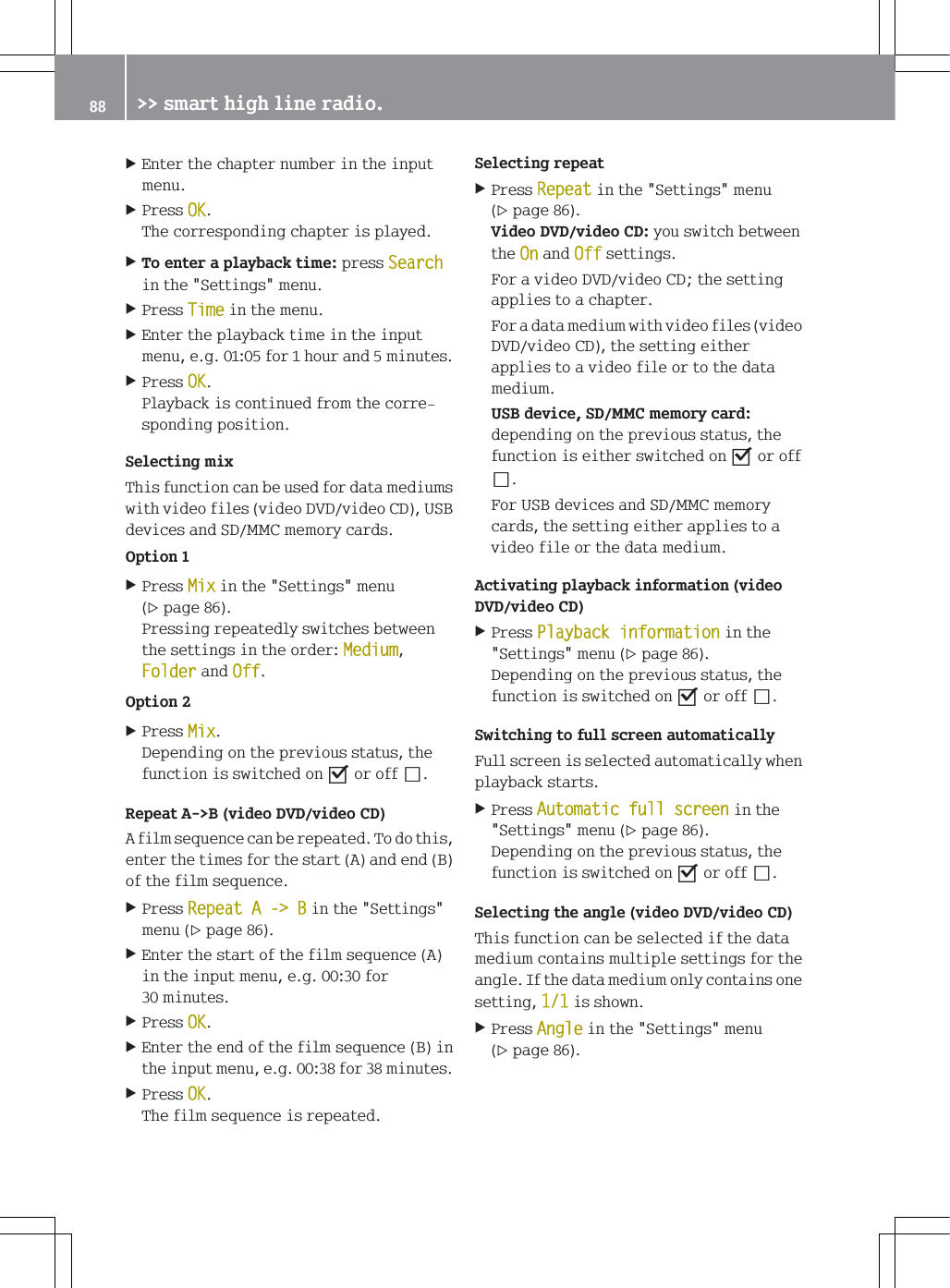 (QWHUWKHFKDSWHUQXPEHULQWKHLQSXWPHQX3UHVV2.7KHFRUUHVSRQGLQJFKDSWHULVSOD\HG7RHQWHUDSOD\EDFNWLPHSUHVV6HDUFKLQWKH6HWWLQJVPHQX3UHVV7LPHLQWKHPHQX(QWHUWKHSOD\EDFNWLPHLQWKHLQSXWPHQXHJIRUKRXUDQGPLQXWHV3UHVV2.3OD\EDFNLVFRQWLQXHGIURPWKHFRUUHVSRQGLQJSRVLWLRQ6HOHFWLQJPL[7KLVIXQFWLRQFDQEHXVHGIRUGDWDPHGLXPVZLWKYLGHRILOHVYLGHR'9'YLGHR&amp;'86%GHYLFHVDQG6'00&amp;PHPRU\FDUGV2SWLRQ3UHVV0L[LQWKH6HWWLQJVPHQXSDJH3UHVVLQJUHSHDWHGO\VZLWFKHVEHWZHHQWKHVHWWLQJVLQWKHRUGHU0HGLXP)ROGHUDQG2II2SWLRQ3UHVV0L['HSHQGLQJRQWKHSUHYLRXVVWDWXVWKHIXQFWLRQLVVZLWFKHGRQsRURIIS5HSHDW$!%YLGHR'9'YLGHR&amp;'$ILOPVHTXHQFHFDQEHUHSHDWHG7RGRWKLVHQWHUWKHWLPHVIRUWKHVWDUW$DQGHQG%RIWKHILOPVHTXHQFH3UHVV5HSHDW$!%LQWKH6HWWLQJVPHQXSDJH(QWHUWKHVWDUWRIWKHILOPVHTXHQFH$LQWKHLQSXWPHQXHJIRUPLQXWHV3UHVV2.(QWHUWKHHQGRIWKHILOPVHTXHQFH%LQWKHLQSXWPHQXHJIRUPLQXWHV3UHVV2.7KHILOPVHTXHQFHLVUHSHDWHG6HOHFWLQJUHSHDW3UHVV5HSHDWLQWKH6HWWLQJVPHQXSDJH9LGHR'9'YLGHR&amp;'\RXVZLWFKEHWZHHQWKH2QDQG2IIVHWWLQJV)RUDYLGHR'9'YLGHR&amp;'WKHVHWWLQJDSSOLHVWRDFKDSWHU)RUDGDWDPHGLXPZLWKYLGHRILOHVYLGHR'9'YLGHR&amp;'WKHVHWWLQJHLWKHUDSSOLHVWRDYLGHRILOHRUWRWKHGDWDPHGLXP86%GHYLFH6'00&amp;PHPRU\FDUGGHSHQGLQJRQWKHSUHYLRXVVWDWXVWKHIXQFWLRQLVHLWKHUVZLWFKHGRQsRURIIS)RU86%GHYLFHVDQG6'00&amp;PHPRU\FDUGVWKHVHWWLQJHLWKHUDSSOLHVWRDYLGHRILOHRUWKHGDWDPHGLXP$FWLYDWLQJSOD\EDFNLQIRUPDWLRQYLGHR'9'YLGHR&amp;'3UHVV3OD\EDFNLQIRUPDWLRQLQWKH6HWWLQJVPHQXSDJH'HSHQGLQJRQWKHSUHYLRXVVWDWXVWKHIXQFWLRQLVVZLWFKHGRQsRURIIS6ZLWFKLQJWRIXOOVFUHHQDXWRPDWLFDOO\)XOOVFUHHQLVVHOHFWHGDXWRPDWLFDOO\ZKHQSOD\EDFNVWDUWV3UHVV$XWRPDWLFIXOOVFUHHQLQWKH6HWWLQJVPHQXSDJH'HSHQGLQJRQWKHSUHYLRXVVWDWXVWKHIXQFWLRQLVVZLWFKHGRQsRURIIS6HOHFWLQJWKHDQJOHYLGHR'9'YLGHR&amp;'7KLVIXQFWLRQFDQEHVHOHFWHGLIWKHGDWDPHGLXPFRQWDLQVPXOWLSOHVHWWLQJVIRUWKHDQJOH,IWKHGDWDPHGLXPRQO\FRQWDLQVRQHVHWWLQJLVVKRZQ3UHVV$QJOHLQWKH6HWWLQJVPHQXSDJH !!VPDUWKLJKOLQHUDGLR