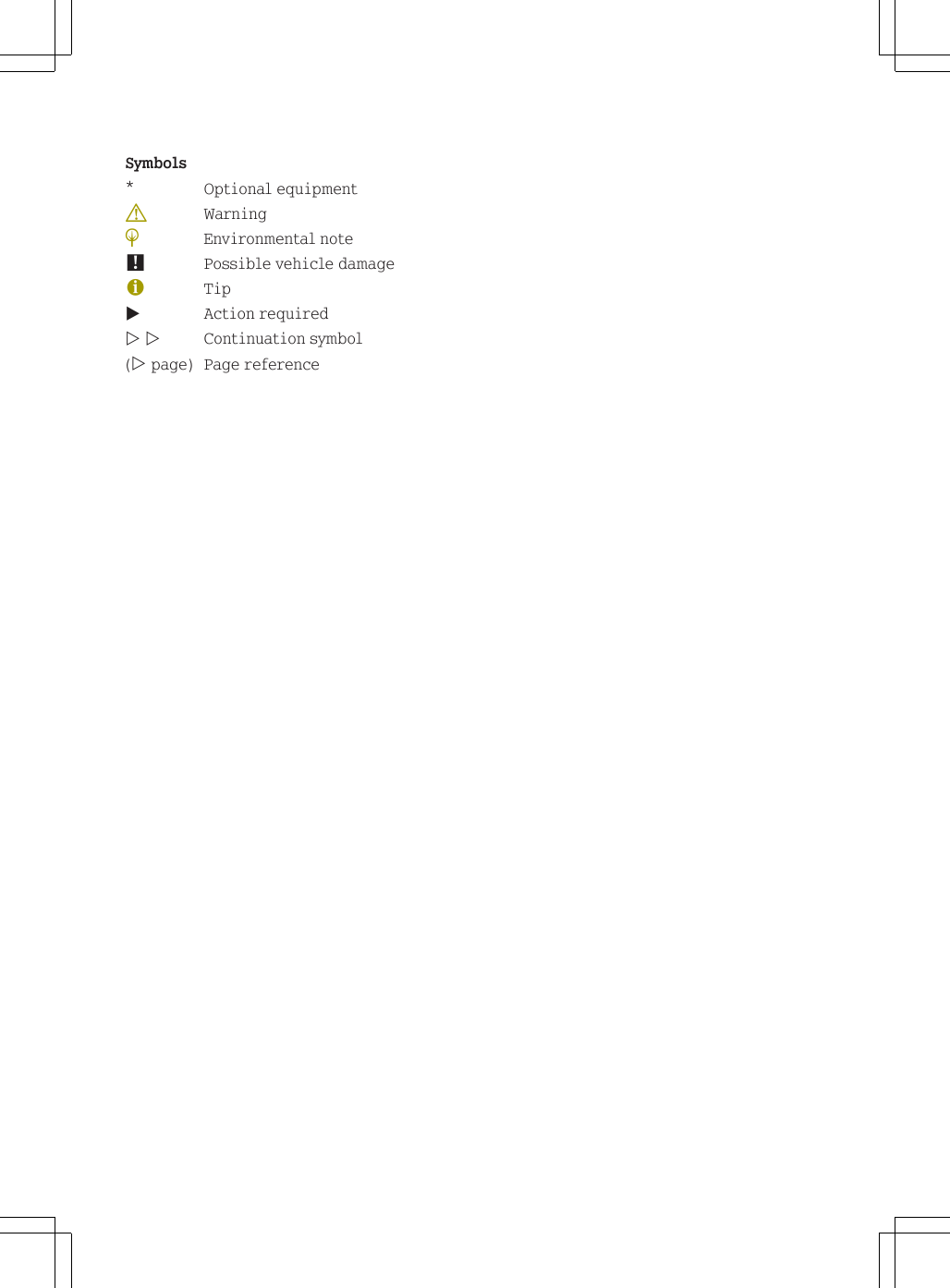 Symbols* Optional equipment$Warning%Environmental note!Possible vehicle damage+TipXAction requiredY YContinuation symbol(Y page) Page reference