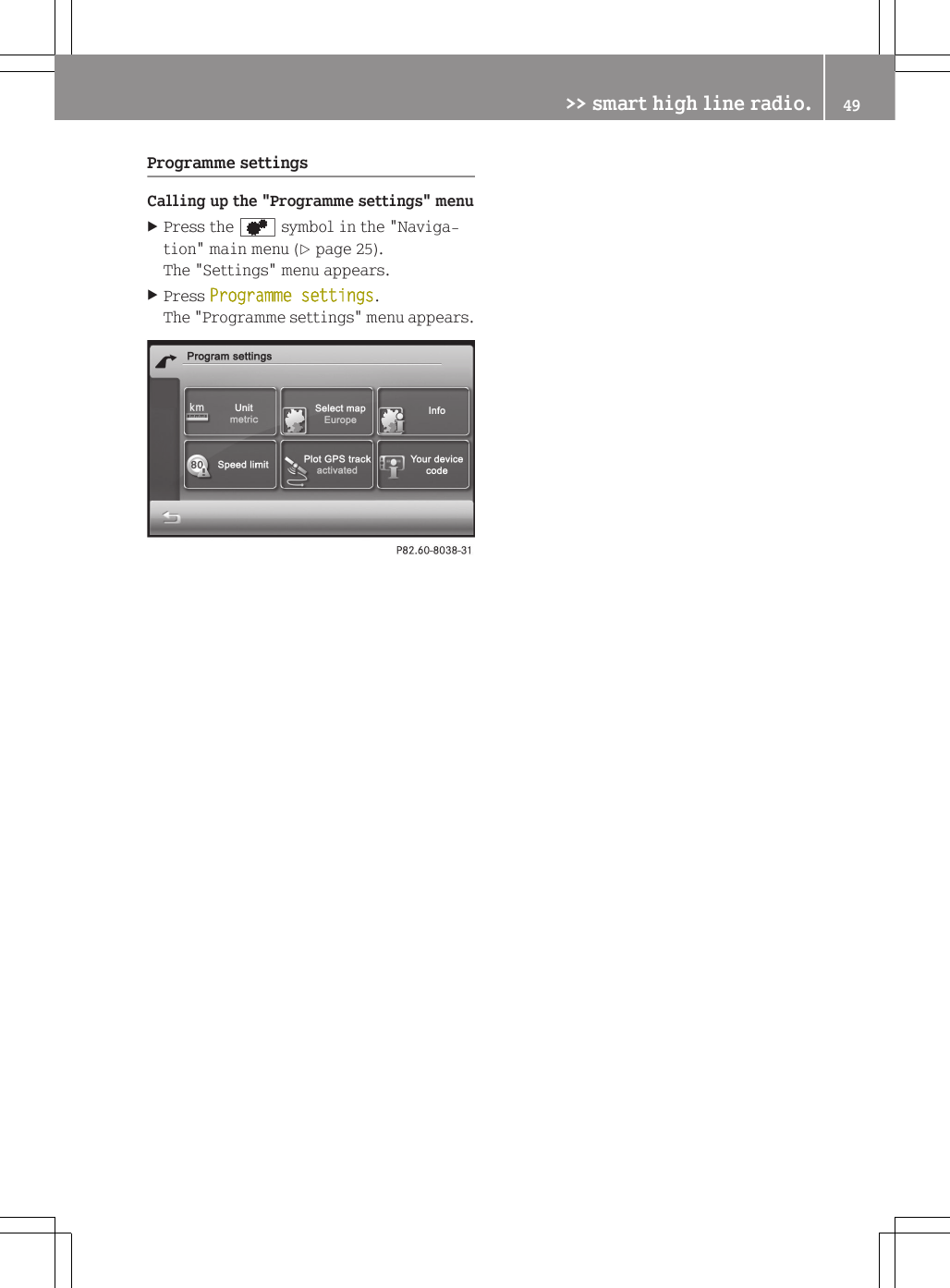 Programme settingsCalling up the "Programme settings" menuXPress the d symbol in the "Naviga-tion" main menu (Y page 25).The "Settings" menu appears.XPress Programme settings.The "Programme settings" menu appears.>> smart high line radio. 49Z