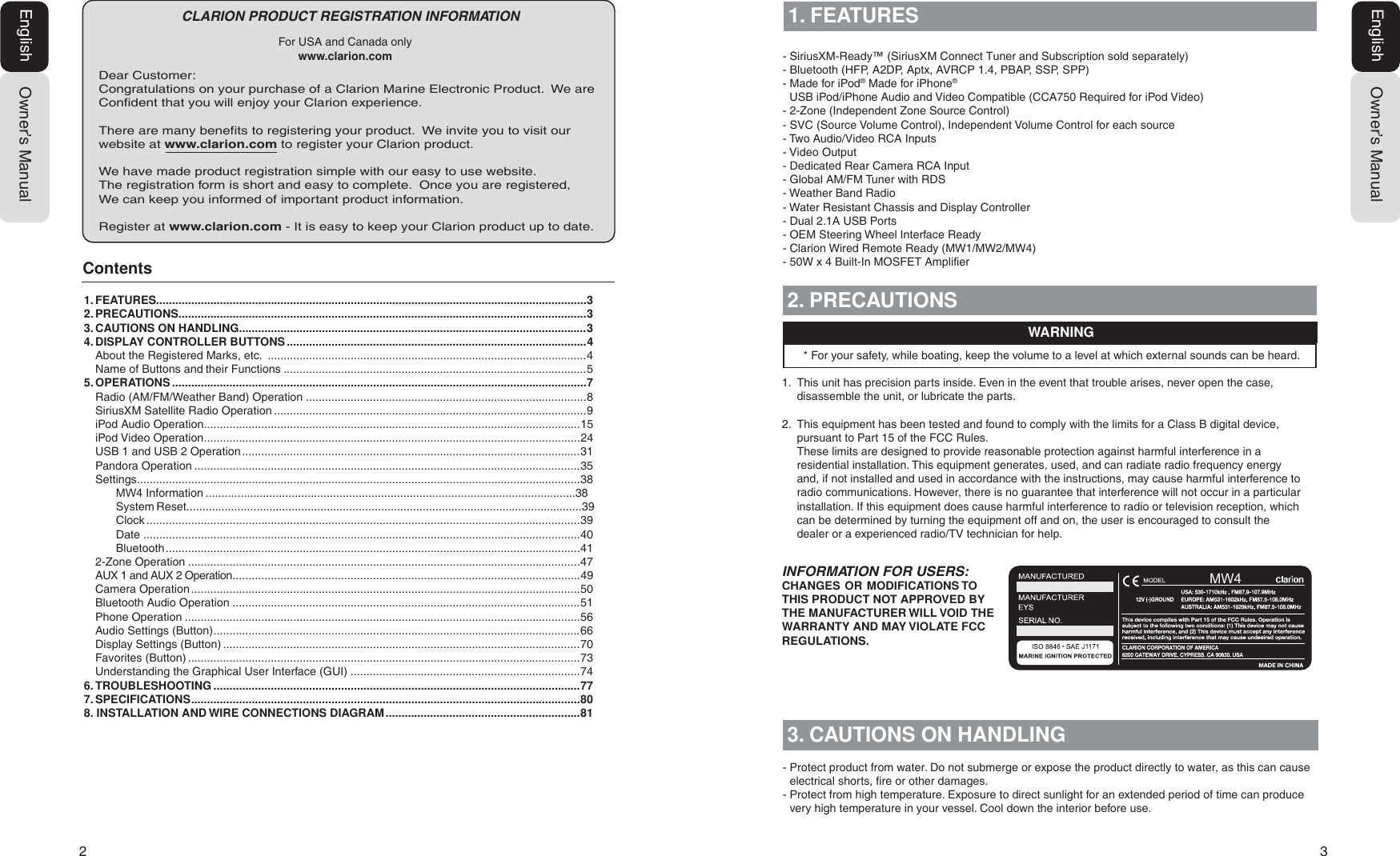 2  3Owner&rsquo;s ManualEnglish&amp;/$5,21352'8&amp;75(*,675$7,21,1)250$7,21For USA and Canada only www.clarion.comDear Customer:Congratulations on your purchase of a Clarion Marine Electronic Product.  We are Confident that you will enjoy your Clarion experience.There are many benefits to registering your product.  We invite you to visit our website at www.clarion.com to register your Clarion product.We have made product registration simple with our easy to use website.The registration form is short and easy to complete.  Once you are registered,We can keep you informed of important product information.Register at www.clarion.com - It is easy to keep your Clarion product up to date.Contents1. FEATURES.......................................................................................................................................32. PRECAUTIONS................................................................................................................................33. CAUTIONS ON HANDLING.............................................................................................................34. DISPLAY CONTROLLER BUTTONS ..............................................................................................4About the Registered Marks, etc.  ....................................................................................................4Name of Buttons and their Functions ...............................................................................................55. OPERATIONS ..................................................................................................................................7Radio (AM/FM/Weather Band) Operation ........................................................................................8SiriusXM Satellite Radio Operation ..................................................................................................9  iPod Audio Operation ......................................................................................................................15 iPod Video Operation ......................................................................................................................24USB 1 and USB 2 Operation ..........................................................................................................31Pandora Operation .........................................................................................................................35 Settings ...........................................................................................................................................380: Information ....................................................................................................................38System Reset............................................................................................................................39Clock ........................................................................................................................................39Date .........................................................................................................................................40Bluetooth ..................................................................................................................................412-Zone Operation ...........................................................................................................................47AUX 1 and AUX 2 Operation .............................................................................................................49Camera Operation ..........................................................................................................................50Bluetooth Audio Operation .............................................................................................................51Phone Operation ............................................................................................................................56Audio Settings (Button) ...................................................................................................................66  Display Settings (Button) ................................................................................................................70Favorites (Button) ...........................................................................................................................73Understanding the Graphical User Interface (GUI) ........................................................................746. TROUBLESHOOTING ...................................................................................................................777. SPECIFICATIONS ..........................................................................................................................808. INSTALLATION AND WIRE CONNECTIONS DIAGRAM .............................................................81Owner&rsquo;s ManualEnglish1. FEATURES2. PRECAUTIONS* For your safety, while boating, keep the volume to a level at which external sounds can be heard.WARNING1. This unit has precision parts inside. Even in the event that trouble arises, never open the case,disassemble the unit, or lubricate the parts.2. This equipment has been tested and found to comply with the limits for a Class B digital device,pursuant to Part 15 of the FCC Rules.These limits are designed to provide reasonable protection against harmful interference in aresidential installation. This equipment generates, used, and can radiate radio frequency energyand, if not installed and used in accordance with the instructions, may cause harmful interference toradio communications. However, there is no guarantee that interference will not occur in a particularinstallation. If this equipment does cause harmful interference to radio or television reception, whichcan be determined by turning the equipment off and on, the user is encouraged to consult thedealer or a experienced radio/TV technician for help.3. CAUTIONS ON HANDLING-  Protect product from water. Do not submerge or expose the product directly to water, as this can cause electrical shorts, fire or other damages.-  Protect from high temperature. Exposure to direct sunlight for an extended period of time can produce very high temperature in your vessel. Cool down the interior before use.,1)250$7,21)2586(56CHANGES OR MODIFICATIONS TO THIS PRODUCT NOT APPROVED BY THE MANUFACTURER WILL VOID THE WARRANTY AND MAY VIOLATE FCC REGULATIONS.- SiriusXM-Ready&trade; (SiriusXM Connect Tuner and Subscription sold separately)- Bluetooth (HFP, A2DP, Aptx, AVRCP 1.4, PBAP, SSP, SPP)- Made for iPod&reg; Made for iPhone&reg;USB iPod/iPhone Audio and Video Compatible (CCA750 Required for iPod Video)- 2-Zone (Independent Zone Source Control)- SVC (Source Volume Control), Independent Volume Control for each source- Two Audio/Video RCA Inputs- Video Output- Dedicated Rear Camera RCA Input- Global AM/FM Tuner with RDS- Weather Band Radio- Water Resistant Chassis and Display Controller- Dual 2.1A USB Ports- OEM Steering Wheel Interface Ready- Clarion Wired Remote Ready (MW1/MW2/MW4)- 50W x 4 Built-In MOSFET Amplifier0:
