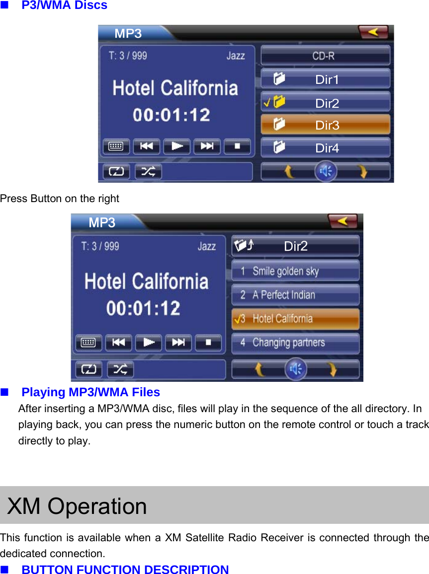 P3/WMA DiscsPress Button on the rightPlaying MP3/WMA FilesAfter inserting a MP3/WMA disc, files will play in the sequence of the all directory. Inplaying back, you can press the numeric button on the remote control or touch a trackdirectly to play.XM OperationThis function is available when a XM Satellite Radio Receiver is connected through thededicated connection.BUTTON FUNCTION DESCRIPTION