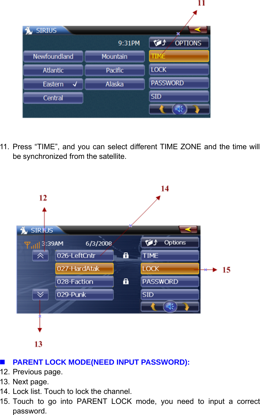 11. Press &ldquo;TIME&rdquo;, and you can select different TIME ZONE and the time willbe synchronized from the satellite.PARENT LOCK MODE(NEED INPUT PASSWORD):12. Previous page.13. Next page.14. Lock list. Touch to lock the channel.15. Touch to go into PARENT LOCK mode, you need to input a correctpassword.
