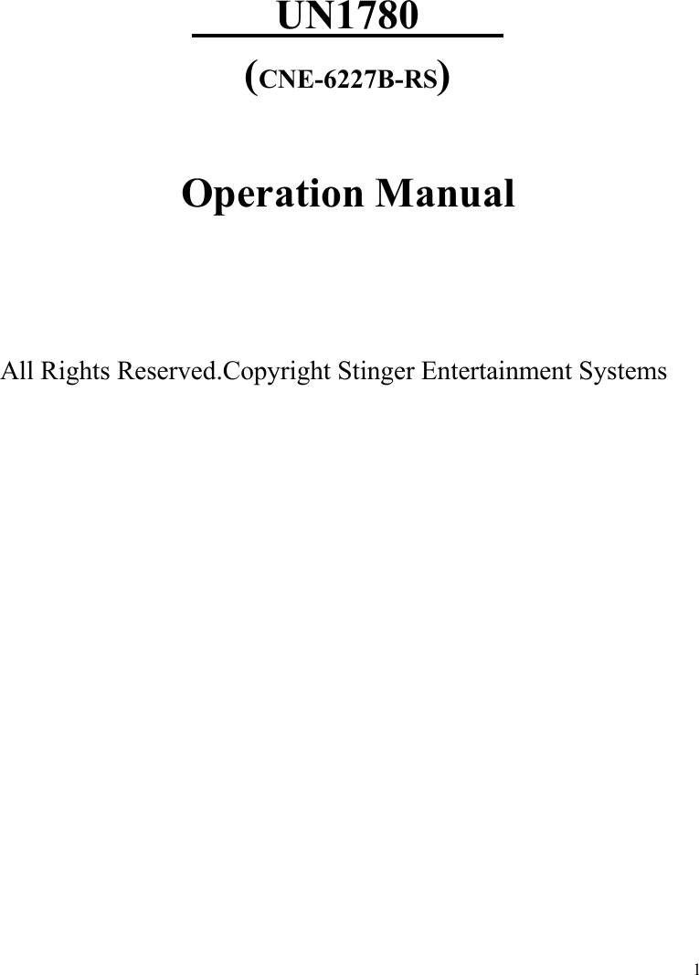 1UN1780(CNE-6227B-RS)Operation ManualAll Rights Reserved.Copyright Stinger Entertainment Systems