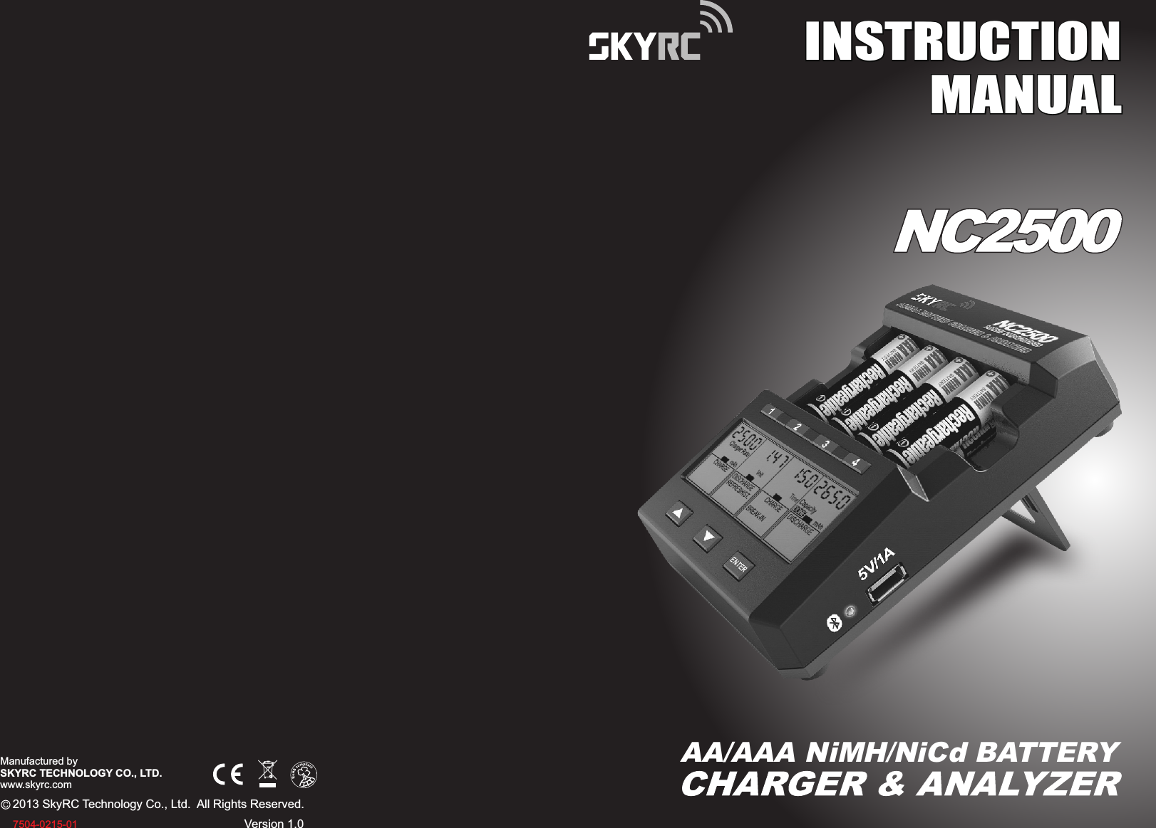    2013 SkyRC Technology Co., Ltd.  All Rights Reserved. Manufactured bySKYRC TECHNOLOGY CO., LTD.www.skyrc.com7504-0215-01INSTRUCTIONMANUALINSTRUCTIONMANUALAA/AAA NiMH/NiCd BATTERY Version 1.0