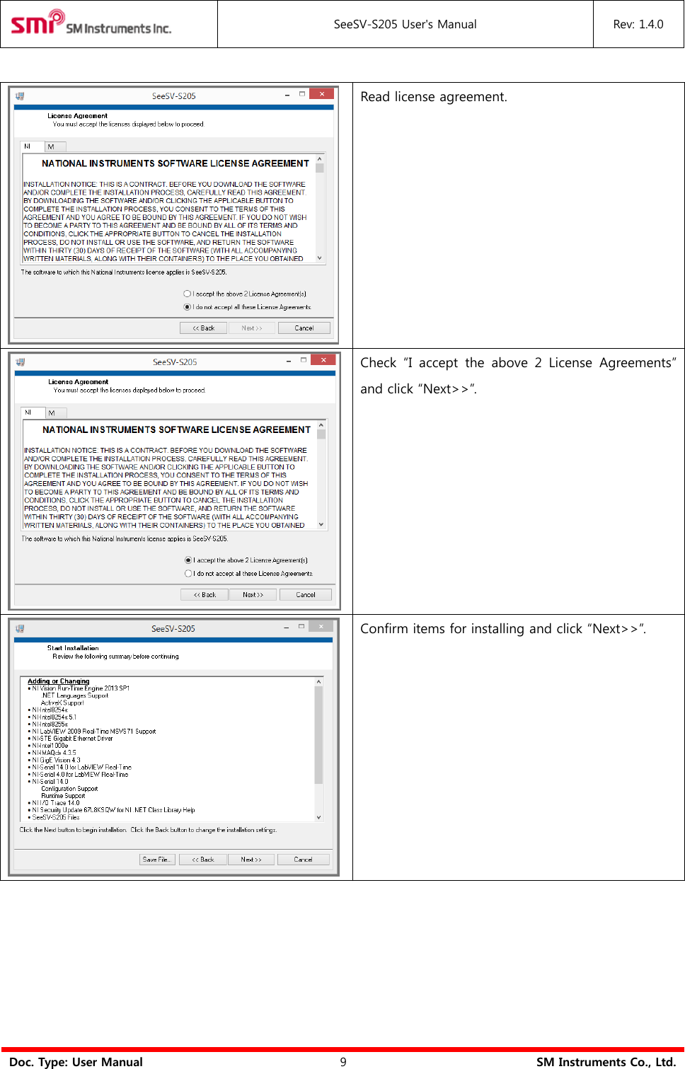  SeeSV-S205 User&apos;s Manual Rev: 1.4.0  Doc. Type: User Manual 9 SM Instruments Co., Ltd.   Read license agreement.  Check  “I  accept  the  above  2  License  Agreements” and click “Next&gt;&gt;”.  Confirm items for installing and click “Next&gt;&gt;”. 