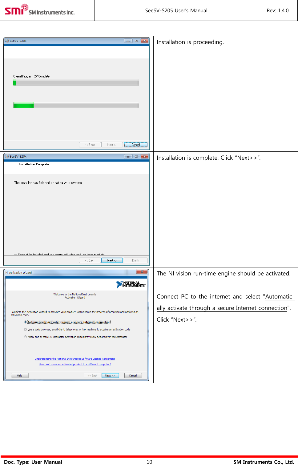  SeeSV-S205 User&apos;s Manual Rev: 1.4.0  Doc. Type: User Manual 10 SM Instruments Co., Ltd.   Installation is proceeding.  Installation is complete. Click “Next&gt;&gt;”.  The NI vision run-time engine should be activated.  Connect PC to the internet and select &quot;Automatic-ally activate through a secure Internet connection&quot;. Click “Next&gt;&gt;”.  