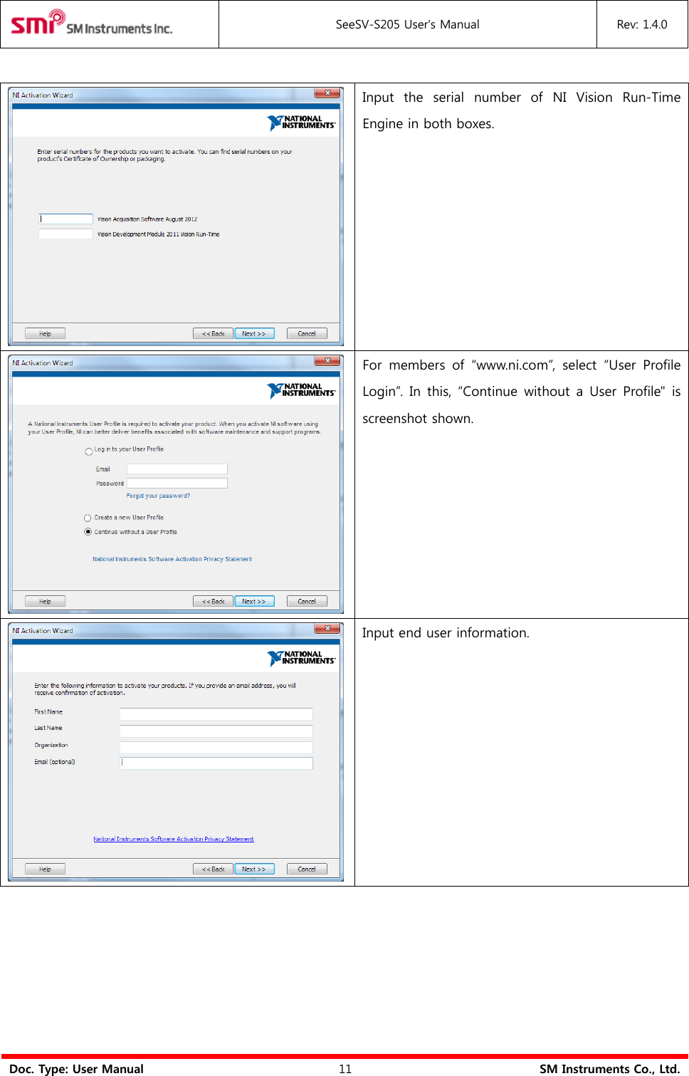  SeeSV-S205 User&apos;s Manual Rev: 1.4.0  Doc. Type: User Manual 11 SM Instruments Co., Ltd.   Input  the  serial  number  of  NI  Vision  Run-Time Engine in both boxes.  For  members  of  “www.ni.com”,  select  “User  Profile Login”.  In this, “Continue without a  User Profile&quot;  is screenshot shown.   Input end user information. 