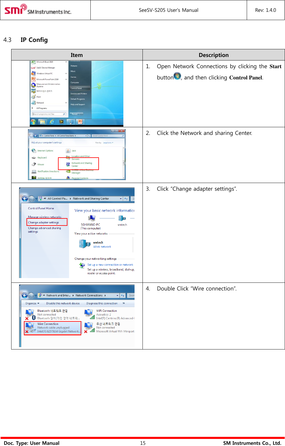  SeeSV-S205 User&apos;s Manual Rev: 1.4.0  Doc. Type: User Manual 15 SM Instruments Co., Ltd.  4.3 IP Config Item Description  1. Open Network Connections by clicking the Start button , and then clicking Control Panel.  2. Click the Network and sharing Center.  3. Click “Change adapter settings”.  4. Double Click “Wire connection”. 