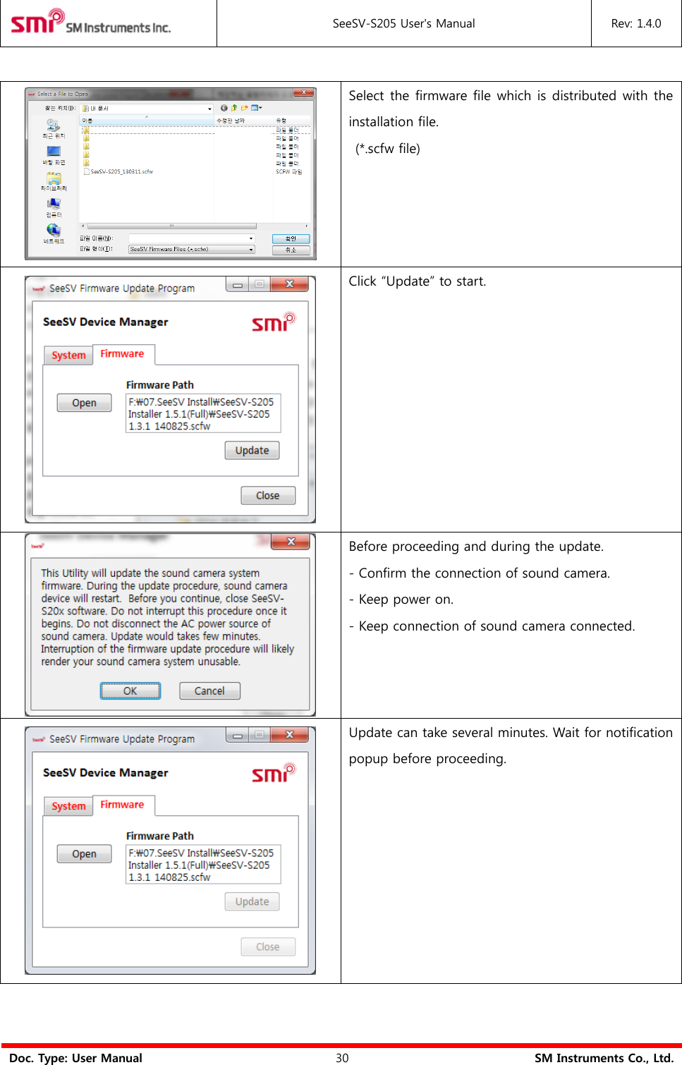  SeeSV-S205 User&apos;s Manual Rev: 1.4.0  Doc. Type: User Manual 30 SM Instruments Co., Ltd.   Select the firmware file which is distributed with the installation file.   (*.scfw file)  Click “Update” to start.  Before proceeding and during the update. - Confirm the connection of sound camera. - Keep power on. - Keep connection of sound camera connected.  Update can take several minutes. Wait for notification popup before proceeding. 