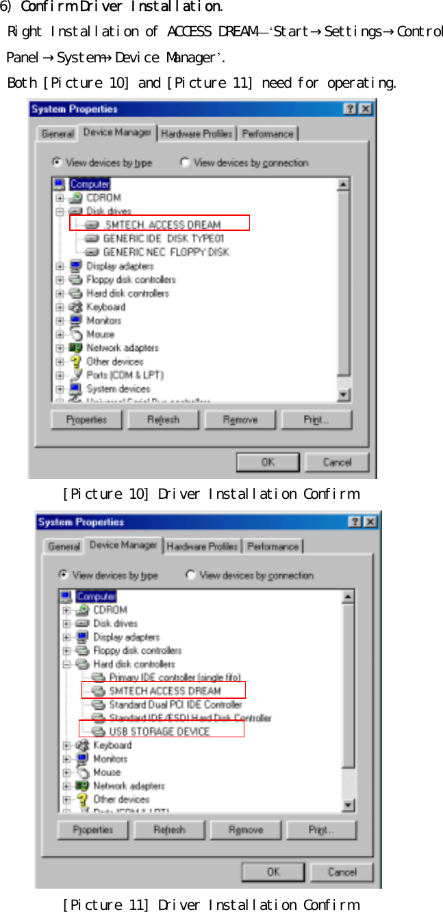 6)󰚟Confirm󰚟Driver󰚟Installation.󰚟Right󰚟Installation󰚟of󰚟ACCESS󰚟DREAM&mdash;&lsquo;Start&rarr; Settings&rarr; Control󰚟Panel&rarr; System&rarr; Device󰚟Manager&rsquo;.󰚟󰚟Both󰚟[Picture󰚟10]󰚟and󰚟[Picture󰚟11]󰚟need󰚟for󰚟operating.  [Picture󰚟10]󰚟Driver󰚟Installation󰚟Confirm󰚟󰚟[Picture󰚟11]󰚟Driver󰚟Installation󰚟Confirm󰚟