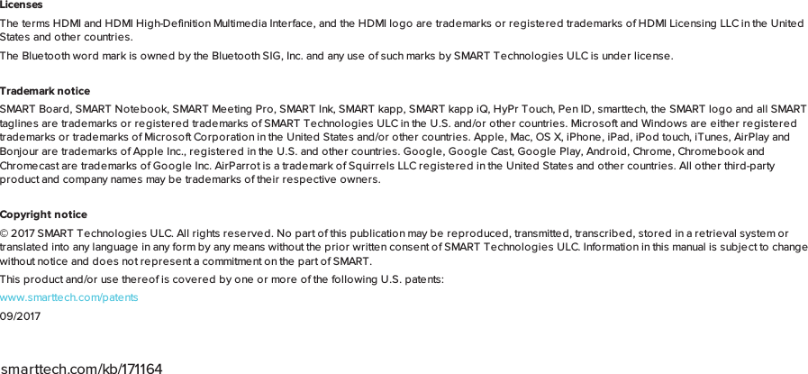 smarttech.com/kb/171164LicensesThe terms HDMI and HDMI High-Definition Multimedia Interface, and the HDMI logo are trademarks or registered trademarks of HDMI Licensing LLC in the UnitedStates and other countries.The Bluetooth word mark is owned by the Bluetooth SIG, Inc. and any use of such marks by SMARTTechnologiesULC is under license.Trademark noticeSMARTBoard, SMARTNotebook, SMARTMeetingPro, SMARTInk, SMARTkapp, SMARTkappiQ, HyPrTouch, PenID, smarttech, the SMART logo and all SMARTtaglines are trademarks or registered trademarks of SMARTTechnologiesULC in the U.S. and/or other countries. Microsoft and Windows are either registeredtrademarks or trademarks of Microsoft Corporation in the United States and/or other countries. Apple, Mac, OSX, iPhone, iPad, iPod touch, iTunes, AirPlay andBonjour are trademarks of Apple Inc., registered in the U.S. and other countries. Google, Google Cast, Google Play, Android, Chrome, Chromebook andChromecast are trademarks of Google Inc. AirParrot is a trademark of Squirrels LLC registered in the United States and other countries. All other third-partyproduct and company names may be trademarks of their respective owners.Copyright notice© 2017SMARTTechnologiesULC. All rights reserved. No part of this publication may be reproduced, transmitted, transcribed, stored in a retrieval system ortranslated into any language in any form by any means without the prior written consent of SMARTTechnologiesULC. Information in this manual is subject to changewithout notice and does not represent a commitment on the part of SMART.This product and/or use thereof is covered by one or more of the following U.S. patents:www.smarttech.com/patents09/2017