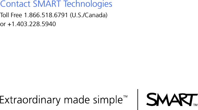 Contact SMART TechnologiesToll Free 1.866.518.6791 (U.S./Canada)or +1.403.228.5940