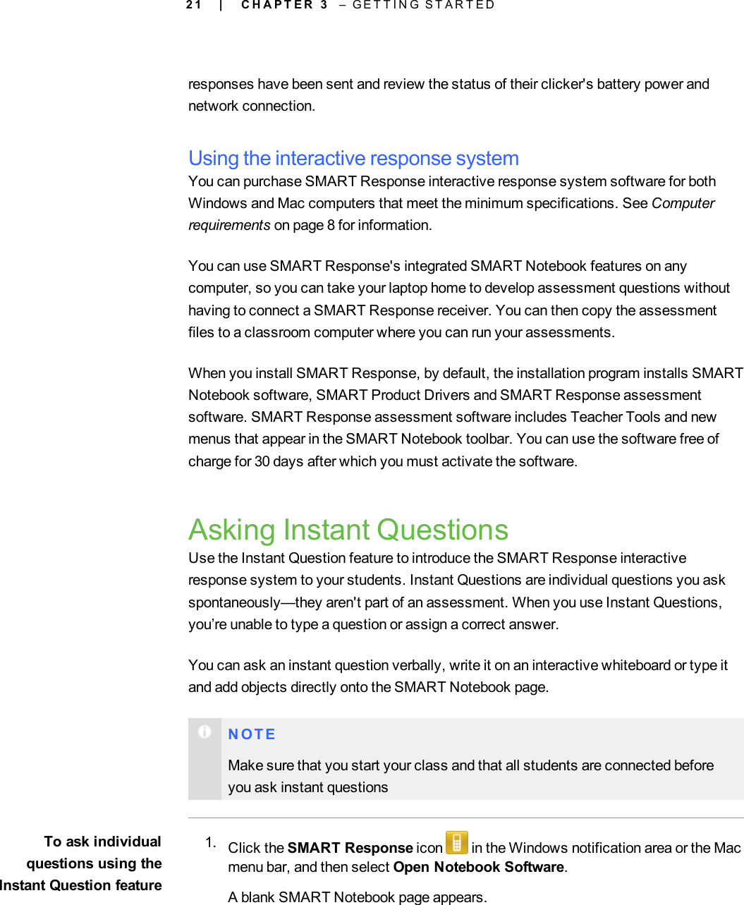 2 1responses have been sent and review the status of their clicker&apos;s battery power andnetwork connection.Using the interactive response systemYou can purchase SMART Response interactive response system software for bothWindows and Mac computers that meet the minimum specifications. See Computerrequirements on page 8 for information.You can use SMART Response&apos;s integrated SMART Notebook features on anycomputer, so you can take your laptop home to develop assessment questions withouthaving to connect a SMART Response receiver. You can then copy the assessmentfiles to a classroom computer where you can run your assessments.When you install SMART Response, by default, the installation program installs SMARTNotebook software, SMARTProduct Drivers and SMART Response assessmentsoftware. SMARTResponse assessment software includes Teacher Tools and newmenus that appear in the SMART Notebook toolbar. You can use the software free ofcharge for 30 days after which you must activate the software.Asking Instant QuestionsUse the Instant Question feature to introduce the SMART Response interactiveresponse system to your students. Instant Questions are individual questions you askspontaneously—they aren&apos;t part of an assessment. When you use Instant Questions,you’re unable to type a question or assign a correct answer.You can ask an instant question verbally, write it on an interactive whiteboard or type itand add objects directly onto the SMART Notebook page.N O T EMake sure that you start your class and that all students are connected beforeyou ask instant questionsTo ask individualquestions using theInstant Question feature1. Click the SMART Response icon in the Windows notification area or the Macmenu bar, and then select Open Notebook Software.A blank SMART Notebook page appears.| C H A P T E R 3 – G E T T I N G S T A R T E D