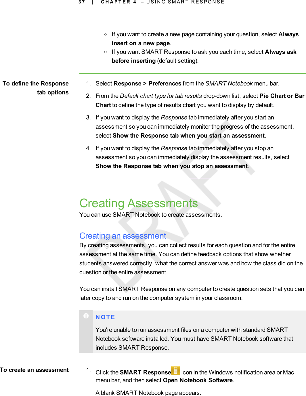 3 7oIf you want to create a new page containing your question, select Alwaysinsert on a new page.oIf you want SMART Response to ask you each time, select Always askbefore inserting (default setting).To define the Responsetab options1. Select Response &gt; Preferences from the SMART Notebook menu bar.2. From the Default chart type for tab results drop-down list, select Pie Chart or BarChart to define the type of results chart you want to display by default.3. If you want to display the Response tab immediately after you start anassessment so you can immediately monitor the progress of the assessment,select Show the Response tab when you start an assessment.4. If you want to display the Response tab immediately after you stop anassessment so you can immediately display the assessment results, selectShow the Response tab when you stop an assessment.Creating AssessmentsYou can use SMART Notebook to create assessments.Creating an assessmentBy creating assessments, you can collect results for each question and for the entireassessment at the same time. You can define feedback options that show whetherstudents answered correctly, what the correct answer was and how the class did on thequestion or the entire assessment.You can install SMART Response on any computer to create question sets that you canlater copy to and run on the computer system in your classroom.N O T EYou&apos;re unable to run assessment files on a computer with standard SMARTNotebook software installed. You must have SMART Notebook software thatincludes SMART Response.To create an assessment 1. Click the SMART Response icon in the Windows notification area or Macmenu bar, and then select Open Notebook Software.A blank SMART Notebook page appears.| C H A P T E R 4 – U S I N G S M A R T R E S P O N S E