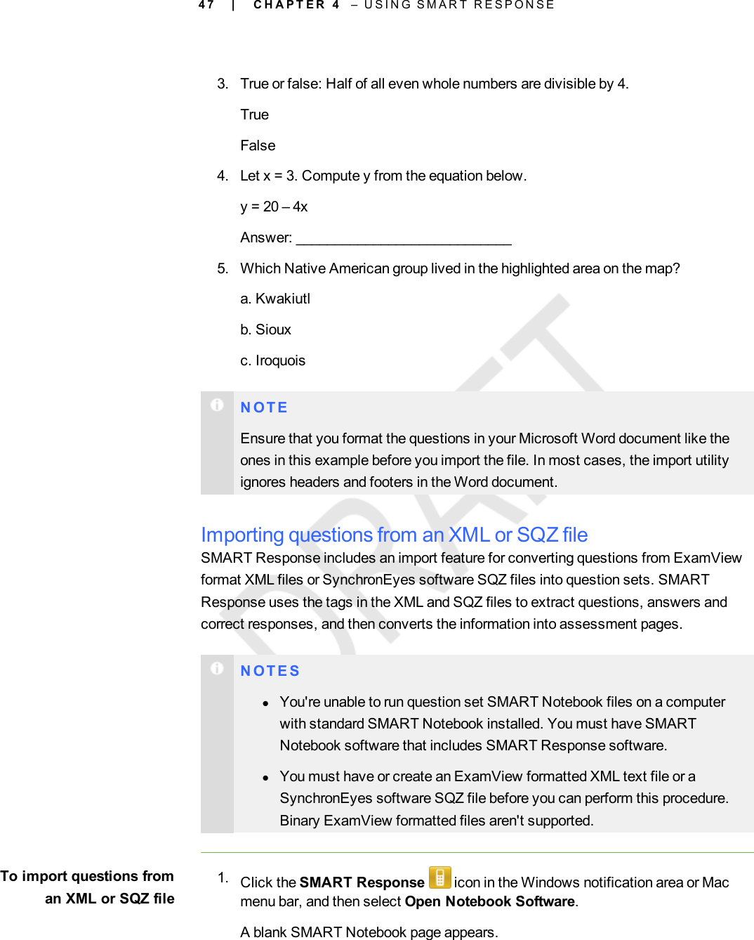 4 73. True or false: Half of all even whole numbers are divisible by 4.TrueFalse4. Let x = 3. Compute y from the equation below.y = 20 – 4xAnswer: ____________________________5. Which Native American group lived in the highlighted area on the map?a. Kwakiutlb. Siouxc. IroquoisN O T EEnsure that you format the questions in your Microsoft Word document like theones in this example before you import the file. In most cases, the import utilityignores headers and footers in the Word document.Importing questions from an XML or SQZ fileSMART Response includes an import feature for converting questions from ExamViewformat XML files or SynchronEyes software SQZ files into question sets. SMARTResponse uses the tags in the XML and SQZ files to extract questions, answers andcorrect responses, and then converts the information into assessment pages.N O T E SlYou&apos;re unable to run question set SMART Notebook files on a computerwith standard SMART Notebook installed. You must have SMARTNotebook software that includes SMART Response software.lYou must have or create an ExamView formatted XML text file or aSynchronEyes software SQZ file before you can perform this procedure.Binary ExamView formatted files aren&apos;t supported.To import questions froman XML or SQZ file1. Click the SMART Response icon in the Windows notification area or Macmenu bar, and then select Open Notebook Software.A blank SMART Notebook page appears.| C H A P T E R 4 – U S I N G S M A R T R E S P O N S E