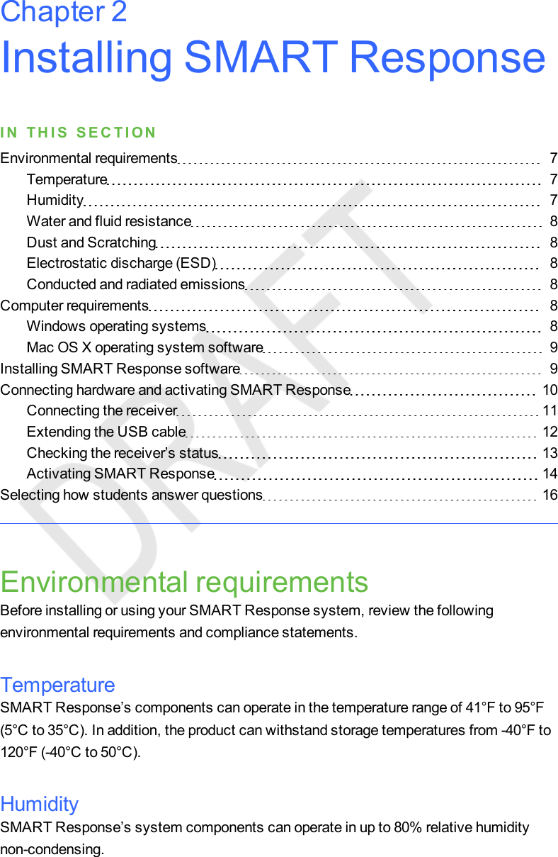 Installing SMART ResponseI N T H I S S E C T I O NEnvironmental requirements 7Temperature 7Humidity 7Water and fluid resistance 8Dust and Scratching 8Electrostatic discharge (ESD) 8Conducted and radiated emissions 8Computer requirements 8Windows operating systems 8Mac OS X operating system software 9Installing SMART Response software 9Connecting hardware and activating SMART Response 10Connecting the receiver 11Extending the USB cable 12Checking the receiver’s status 13Activating SMART Response 14Selecting how students answer questions 16Environmental requirementsBefore installing or using your SMART Response system, review the followingenvironmental requirements and compliance statements.TemperatureSMART Response’s components can operate in the temperature range of 41°F to 95°F(5°C to 35°C). In addition, the product can withstand storage temperatures from -40°F to120°F (-40°C to 50°C).HumiditySMART Response’s system components can operate in up to 80% relative humiditynon-condensing.Chapter 2