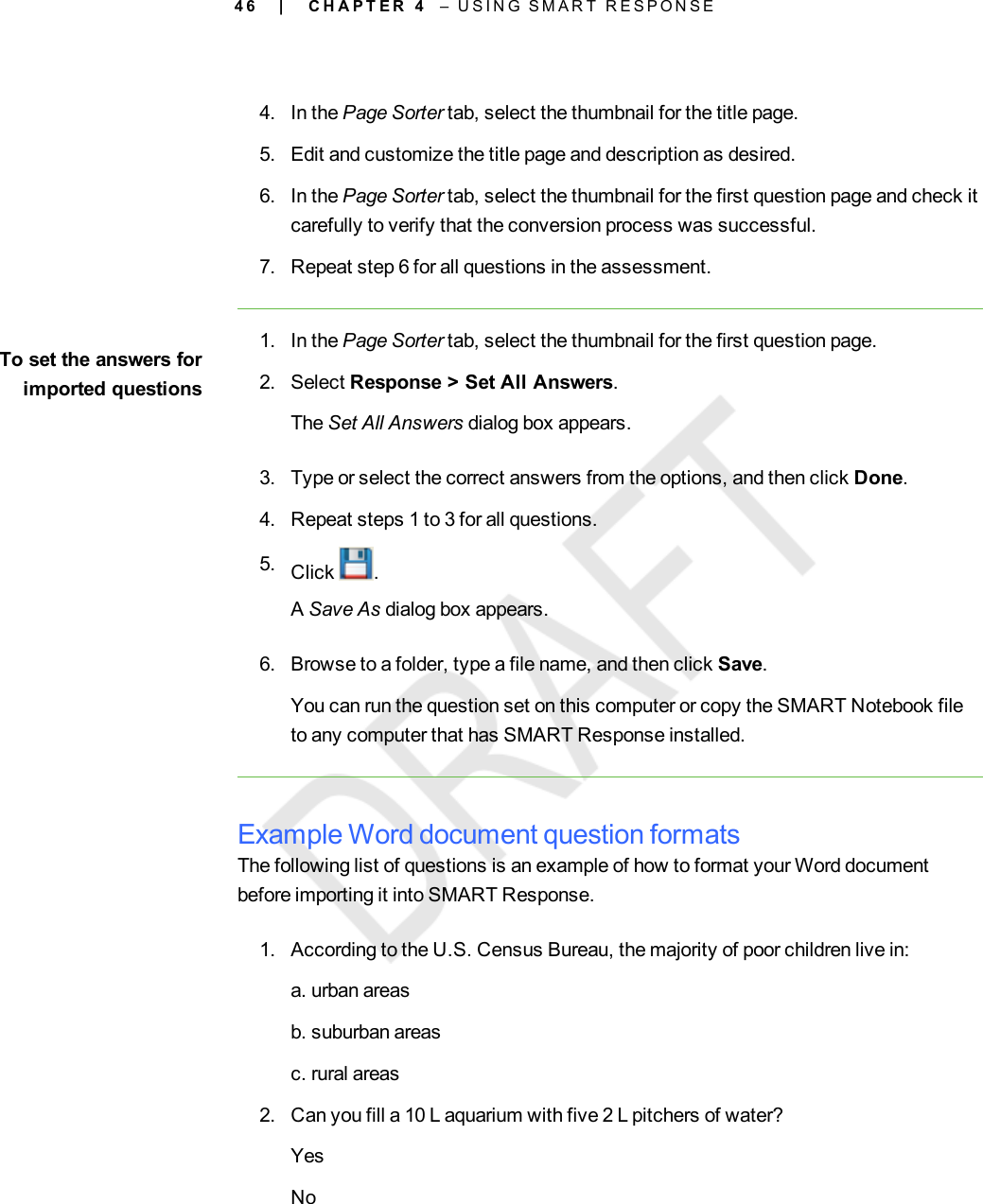 4 64. In the Page Sorter tab, select the thumbnail for the title page.5. Edit and customize the title page and description as desired.6. In the Page Sorter tab, select the thumbnail for the first question page and check itcarefully to verify that the conversion process was successful.7. Repeat step 6 for all questions in the assessment.To set the answers forimported questions1. In the Page Sorter tab, select the thumbnail for the first question page.2. Select Response &gt; Set All Answers.The Set All Answers dialog box appears.3. Type or select the correct answers from the options, and then click Done.4. Repeat steps 1 to 3 for all questions.5. Click .ASave As dialog box appears.6. Browse to a folder, type a file name, and then click Save.You can run the question set on this computer or copy the SMART Notebook fileto any computer that has SMART Response installed.Example Word document question formatsThe following list of questions is an example of how to format your Word documentbefore importing it into SMARTResponse.1. According to the U.S. Census Bureau, the majority of poor children live in:a. urban areasb. suburban areasc. rural areas2. Can you fill a 10 L aquarium with five 2 L pitchers of water?YesNo| C H A P T E R 4 – U S I N G S M A R T R E S P O N S E