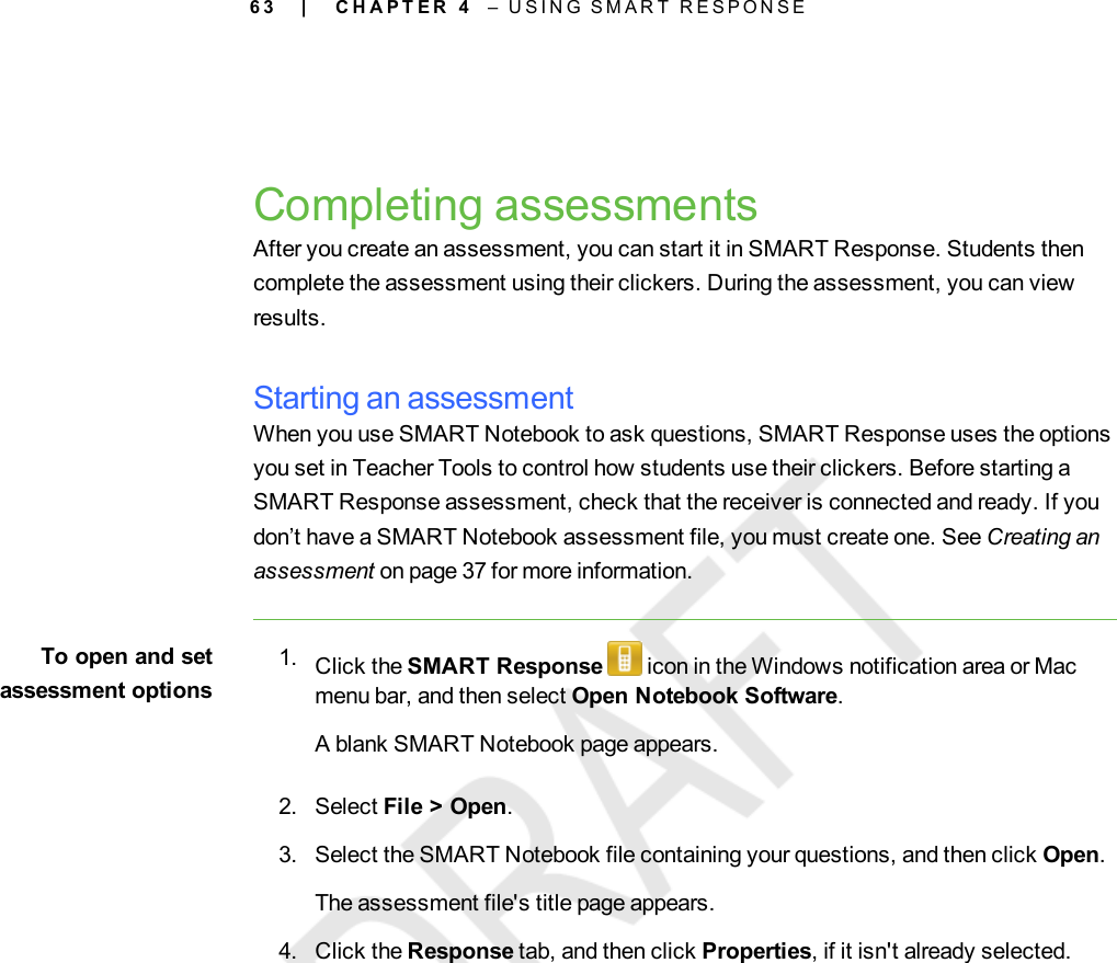 6 3Completing assessmentsAfter you create an assessment, you can start it in SMART Response. Students thencomplete the assessment using their clickers. During the assessment, you can viewresults.Starting an assessmentWhen you use SMART Notebook to ask questions, SMART Response uses the optionsyou set in Teacher Tools to control how students use their clickers. Before starting aSMART Response assessment, check that the receiver is connected and ready. If youdon’t have a SMART Notebook assessment file, you must create one. See Creating anassessment on page 37 for more information.To open and setassessment options1. Click the SMART Response icon in the Windows notification area or Macmenu bar, and then select Open Notebook Software.A blank SMART Notebook page appears.2. Select File &gt; Open.3. Select the SMART Notebook file containing your questions, and then click Open.The assessment file&apos;s title page appears.4. Click the Response tab, and then click Properties, if it isn&apos;t already selected.| C H A P T E R 4 – U S I N G S M A R T R E S P O N S E