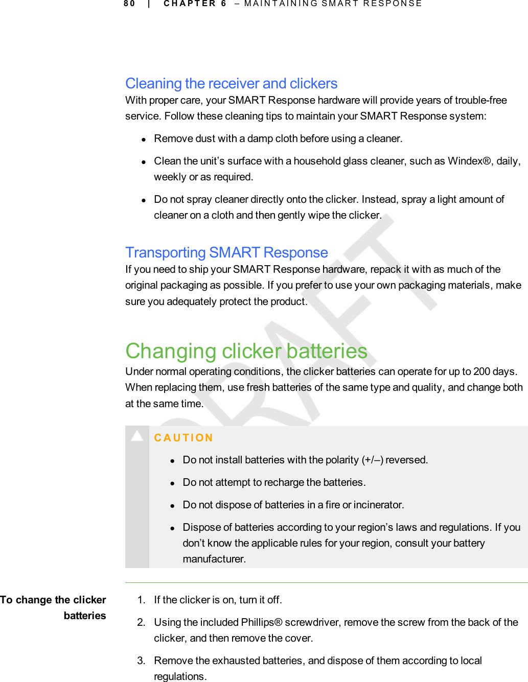 8 0Cleaning the receiver and clickersWith proper care, your SMART Response hardware will provide years of trouble-freeservice. Follow these cleaning tips to maintain your SMART Response system:lRemove dust with a damp cloth before using a cleaner.lClean the unit’s surface with a household glass cleaner, such as Windex®, daily,weekly or as required.lDo not spray cleaner directly onto the clicker. Instead, spray a light amount ofcleaner on a cloth and then gently wipe the clicker.Transporting SMART ResponseIf you need to ship your SMART Response hardware, repack it with as much of theoriginal packaging as possible. If you prefer to use your own packaging materials, makesure you adequately protect the product.Changing clicker batteriesUnder normal operating conditions, the clicker batteries can operate for up to 200 days.When replacing them, use fresh batteries of the same type and quality, and change bothat the same time.C A U T I O NlDo not install batteries with the polarity (+/–) reversed.lDo not attempt to recharge the batteries.lDo not dispose of batteries in a fire or incinerator.lDispose of batteries according to your region’s laws and regulations. If youdon’t know the applicable rules for your region, consult your batterymanufacturer.To change the clickerbatteries1. If the clicker is on, turn it off.2. Using the included Phillips® screwdriver, remove the screw from the back of theclicker, and then remove the cover.3. Remove the exhausted batteries, and dispose of them according to localregulations.| C H A P T E R 6 – M A I N T A I N I N G S M A R T R E S P O N S E