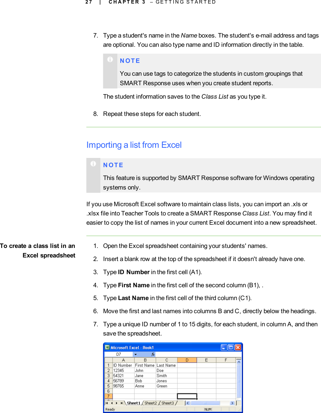 2 77. Type a student&apos;s name in the Name boxes. The student&apos;s e-mail address and tagsare optional. You can also type name and ID information directly in the table.N O T EYou can use tags to categorize the students in custom groupings thatSMART Response uses when you create student reports.The student information saves to the Class List as you type it.8. Repeat these steps for each student.Importing a list from ExcelN O T EThis feature is supported by SMART Response software for Windows operatingsystems only.If you use Microsoft Excel software to maintain class lists, you can import an .xls or.xlsx file into Teacher Tools to create a SMARTResponse Class List. You may find iteasier to copy the list of names in your current Excel document into a new spreadsheet.To create a class list in anExcel spreadsheet1. Open the Excel spreadsheet containing your students&apos; names.2. Insert a blank row at the top of the spreadsheet if it doesn&apos;t already have one.3. Type ID Number in the first cell (A1).4. Type First Name in the first cell of the second column (B1), .5. Type Last Name in the first cell of the third column (C1).6. Move the first and last names into columns B and C, directly below the headings.7. Type a unique ID number of 1 to 15 digits, for each student, in column A, and thensave the spreadsheet.| C H A P T E R 3 – G E T T I N G S T A R T E D