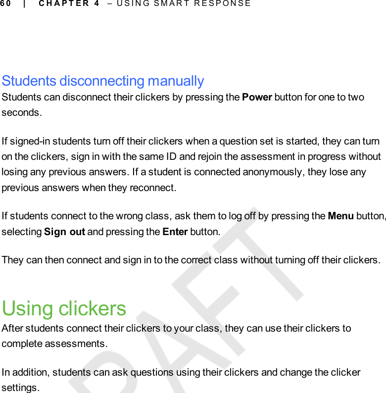 6 0Students disconnecting manuallyStudents can disconnect their clickers by pressing the Power button for one to twoseconds.If signed-in students turn off their clickers when a question set is started, they can turnon the clickers, sign in with the same ID and rejoin the assessment in progress withoutlosing any previous answers. If a student is connected anonymously, they lose anyprevious answers when they reconnect.If students connect to the wrong class, ask them to log off by pressing the Menu button,selecting Sign out and pressing the Enter button.They can then connect and sign in to the correct class without turning off their clickers.Using clickersAfter students connect their clickers to your class, they can use their clickers tocomplete assessments.In addition, students can ask questions using their clickers and change the clickersettings.| C H A P T E R 4 – U S I N G S M A R T R E S P O N S E