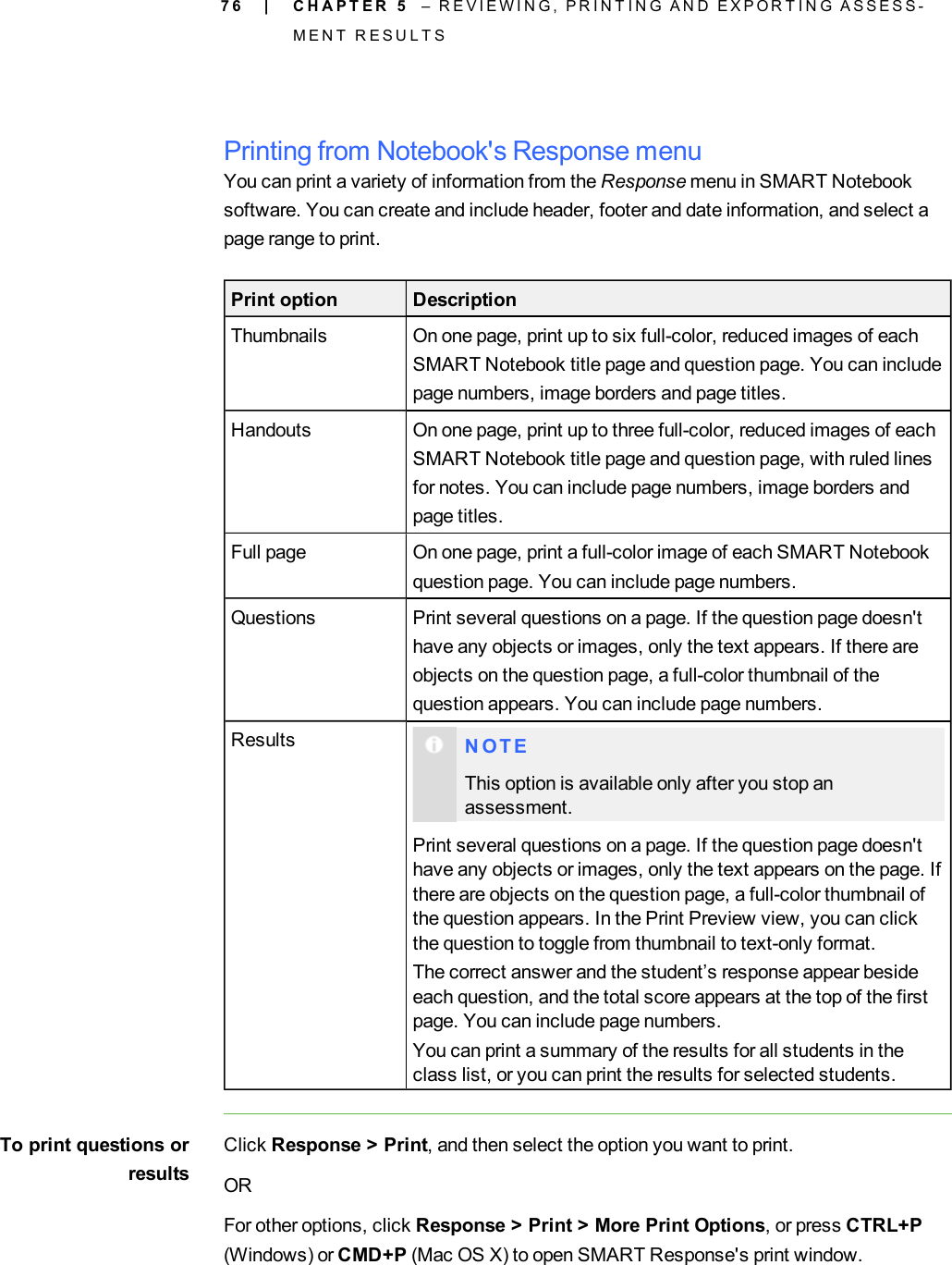 7 6Printing from Notebook&apos;s Response menuYou can print a variety of information from the Response menu in SMART Notebooksoftware. You can create and include header, footer and date information, and select apage range to print.Print option DescriptionThumbnails On one page, print up to six full-color, reduced images of eachSMART Notebook title page and question page. You can includepage numbers, image borders and page titles.Handouts On one page, print up to three full-color, reduced images of eachSMART Notebook title page and question page, with ruled linesfor notes. You can include page numbers, image borders andpage titles.Full page On one page, print a full-color image of each SMART Notebookquestion page. You can include page numbers.Questions Print several questions on a page. If the question page doesn&apos;thave any objects or images, only the text appears. If there areobjects on the question page, a full-color thumbnail of thequestion appears. You can include page numbers.Results N O T EThis option is available only after you stop anassessment.Print several questions on a page. If the question page doesn&apos;thave any objects or images, only the text appears on the page. Ifthere are objects on the question page, a full-color thumbnail ofthe question appears. In the Print Preview view, you can clickthe question to toggle from thumbnail to text-only format.The correct answer and the student’s response appear besideeach question, and the total score appears at the top of the firstpage. You can include page numbers.You can print a summary of the results for all students in theclass list, or you can print the results for selected students.To print questions orresultsClick Response &gt; Print, and then select the option you want to print.ORFor other options, click Response &gt; Print &gt; More Print Options, or press CTRL+P(Windows) or CMD+P (Mac OS X) to open SMART Response&apos;s print window.| C H A P T E R 5 – R E V I E W I N G , P R I N T I N G A N D E X P O R T I N G A S S E S S -M E N T R E S U L T S