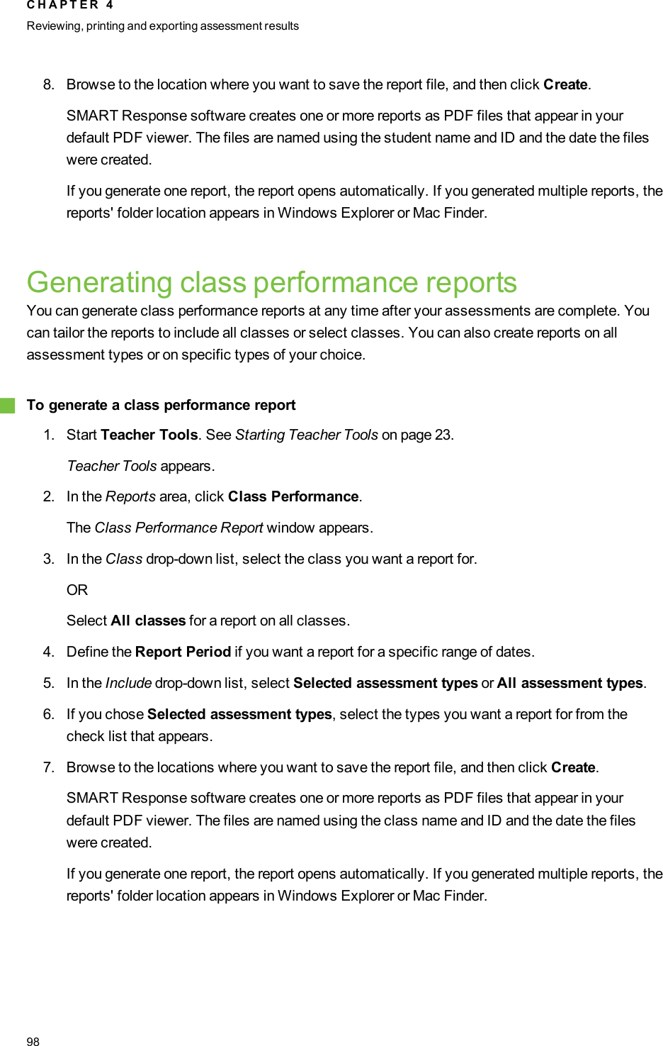 8. Browse to the location where you want to save the report file, and then click Create.SMART Response software creates one or more reports as PDF files that appear in yourdefault PDF viewer. The files are named using the student name and ID and the date the fileswere created.If you generate one report, the report opens automatically. If you generated multiple reports, thereports&apos; folder location appears in Windows Explorer or Mac Finder.Generating class performance reportsYou can generate class performance reports at any time after your assessments are complete. Youcan tailor the reports to include all classes or select classes. You can also create reports on allassessment types or on specific types of your choice.gTo generate a class performance report1. Start Teacher Tools. See Starting Teacher Tools on page 23.Teacher Tools appears.2. In the Reports area, click Class Performance.The Class Performance Report window appears.3. In the Class drop-down list, select the class you want a report for.ORSelect All classes for a report on all classes.4. Define the Report Period if you want a report for a specific range of dates.5. In the Include drop-down list, select Selected assessment types or All assessment types.6. If you chose Selected assessment types, select the types you want a report for from thecheck list that appears.7. Browse to the locations where you want to save the report file, and then click Create.SMART Response software creates one or more reports as PDF files that appear in yourdefault PDF viewer. The files are named using the class name and ID and the date the fileswere created.If you generate one report, the report opens automatically. If you generated multiple reports, thereports&apos; folder location appears in Windows Explorer or Mac Finder.C H A P T E R 4Reviewing, printing and exporting assessment results98